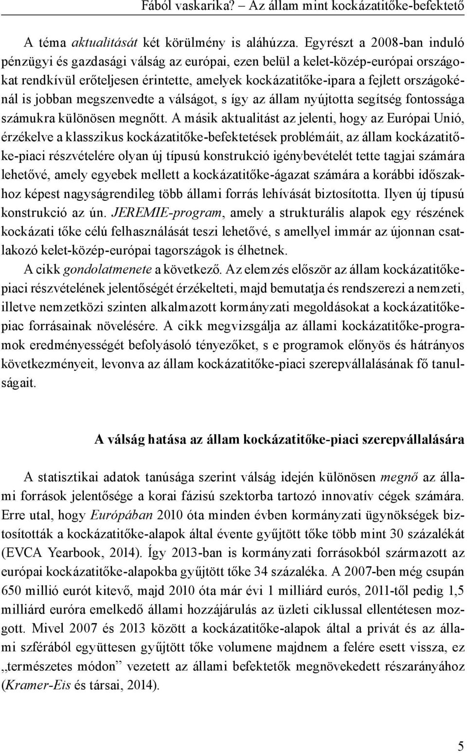 jobban megszenvedte a válságot, s így az állam nyújtotta segítség fontossága számukra különösen megnőtt.