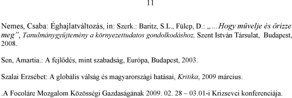 Budapest, 2008. Sen, Amartia.: A fejlődés, mint szabadság, Európa, Budapest, 2003.