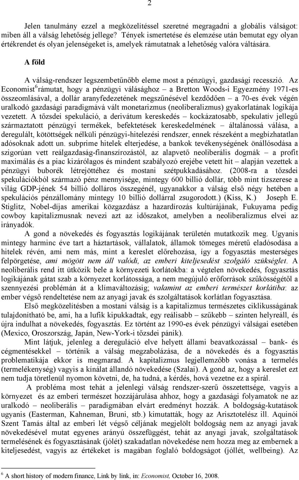 A föld A válság-rendszer legszembetűnőbb eleme most a pénzügyi, gazdasági recesszió.