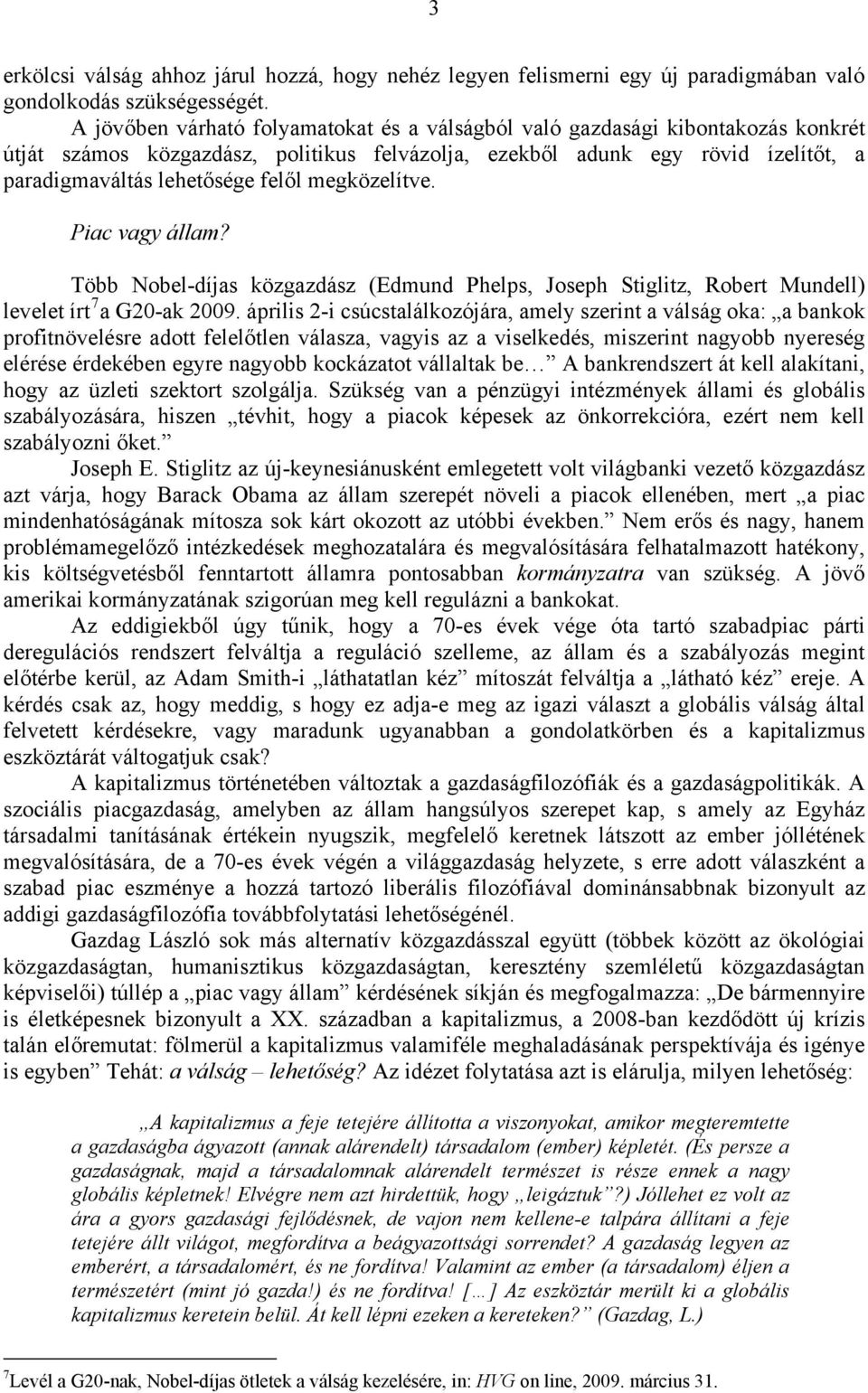 megközelítve. Piac vagy állam? Több Nobel-díjas közgazdász (Edmund Phelps, Joseph Stiglitz, Robert Mundell) levelet írt 7 a G20-ak 2009.