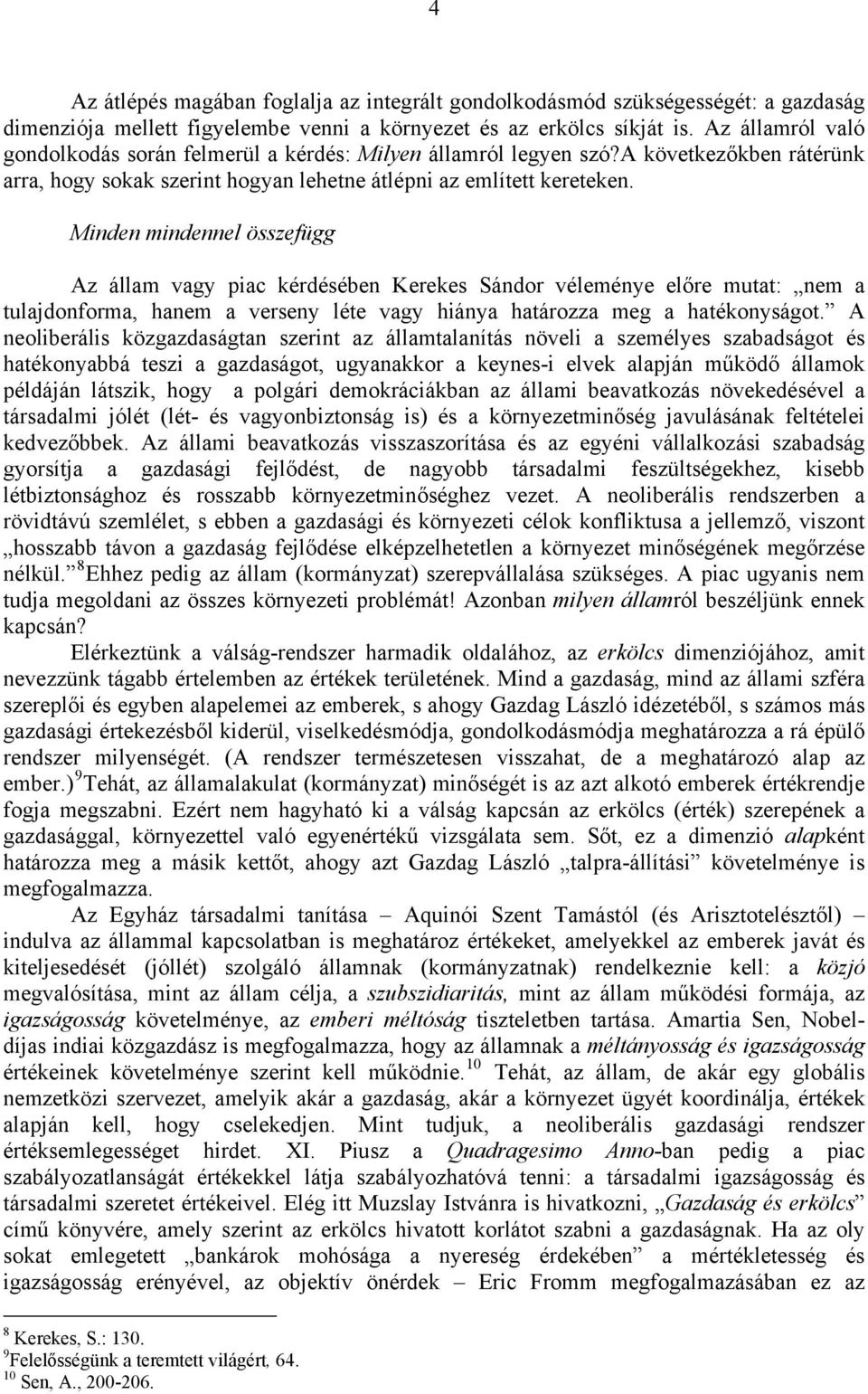 Minden mindennel összefügg Az állam vagy piac kérdésében Kerekes Sándor véleménye előre mutat: nem a tulajdonforma, hanem a verseny léte vagy hiánya határozza meg a hatékonyságot.