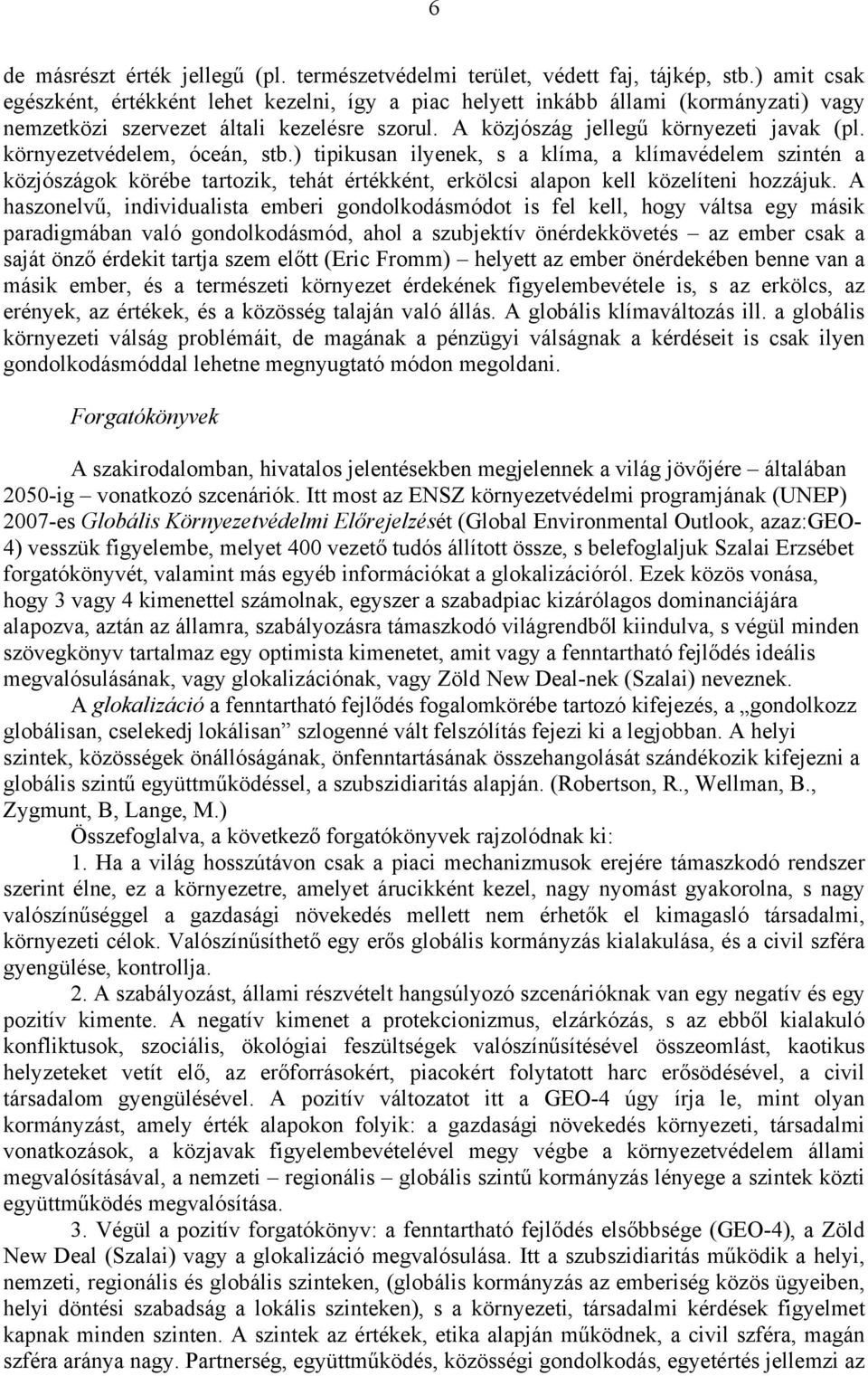környezetvédelem, óceán, stb.) tipikusan ilyenek, s a klíma, a klímavédelem szintén a közjószágok körébe tartozik, tehát értékként, erkölcsi alapon kell közelíteni hozzájuk.