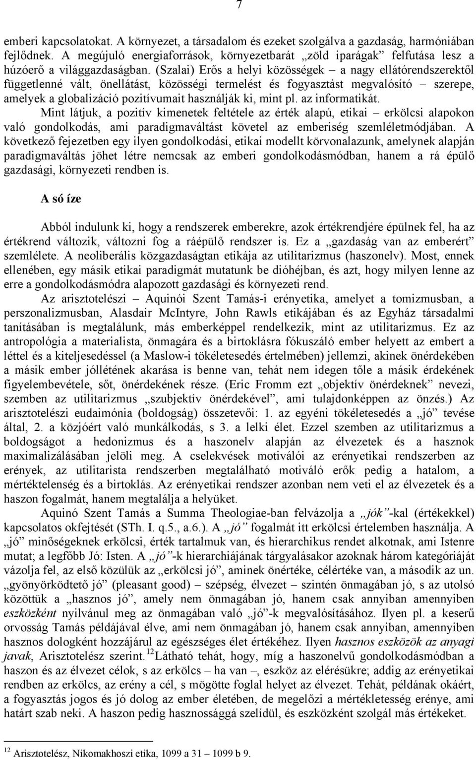 (Szalai) Erős a helyi közösségek a nagy ellátórendszerektől függetlenné vált, önellátást, közösségi termelést és fogyasztást megvalósító szerepe, amelyek a globalizáció pozitívumait használják ki,