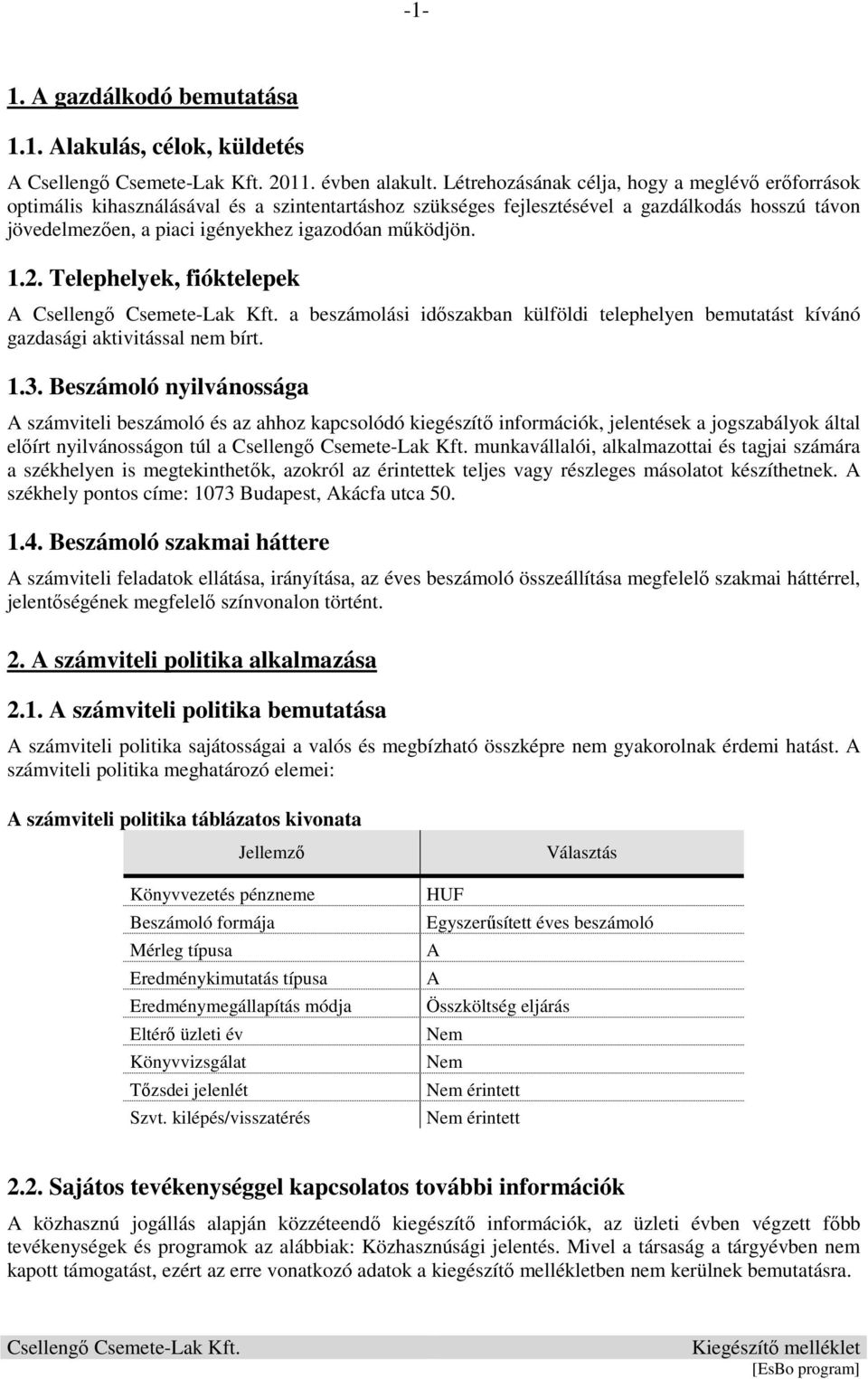 működjön. 1.2. Telephelyek, fióktelepek A a beszámolási időszakban külföldi telephelyen bemutatást kívánó gazdasági aktivitással nem bírt. 1.3.