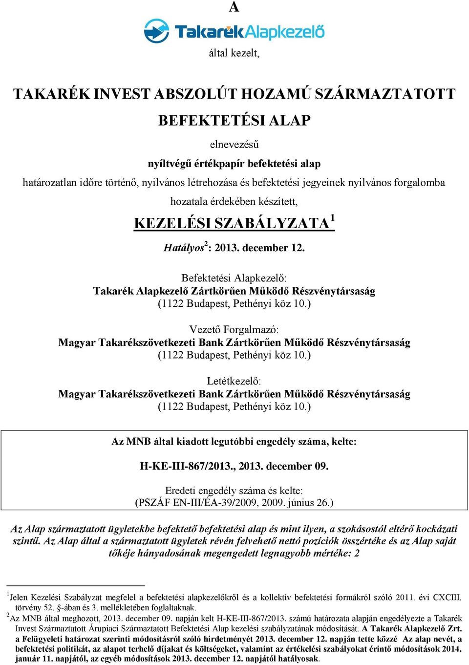 Befektetési Alapkezelő: Takarék Alapkezelő Zártkörűen Működő Részvénytársaság (1122 Budapest, Pethényi köz 10.