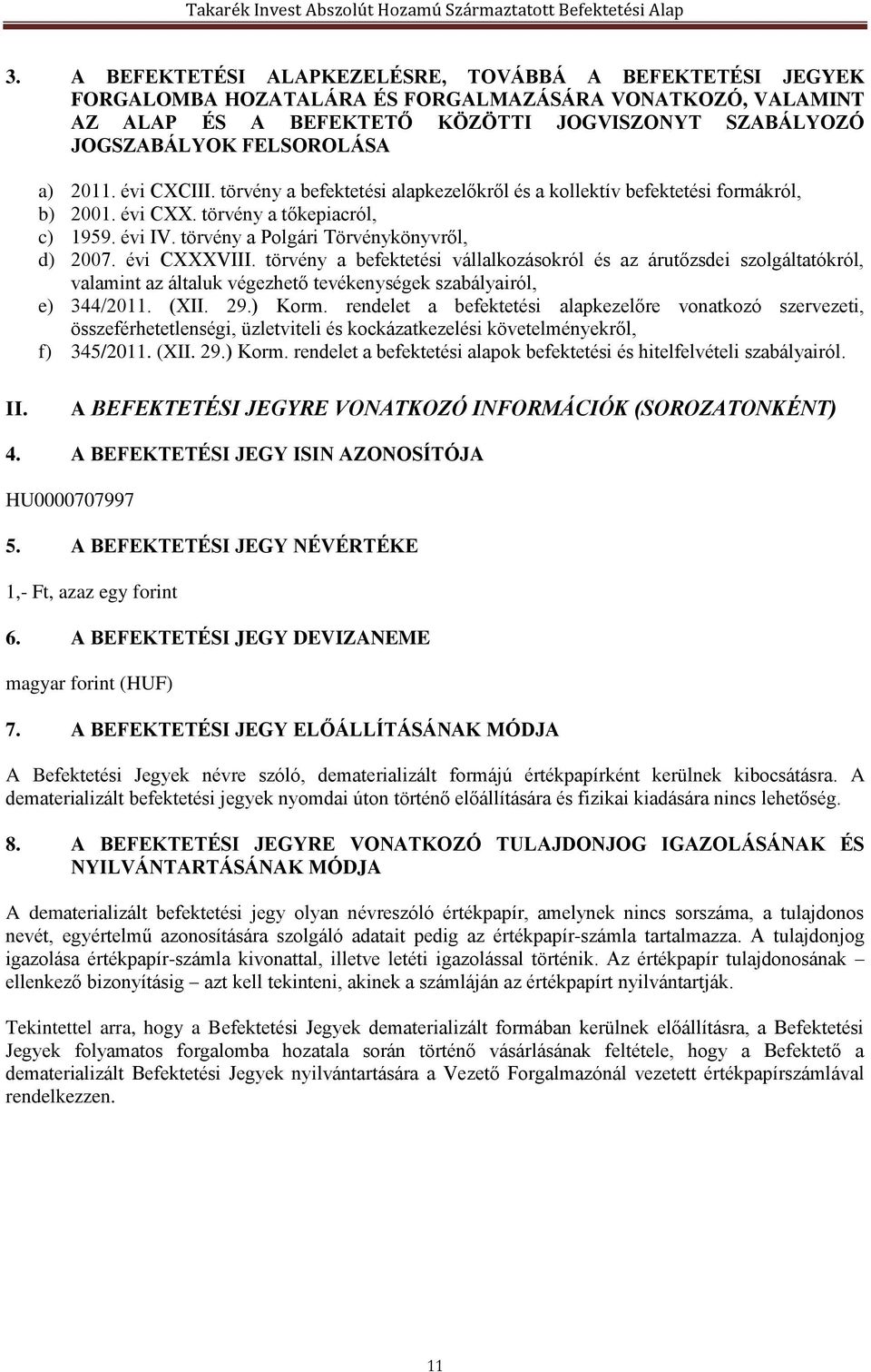 évi CXXXVIII. törvény a befektetési vállalkozásokról és az árutőzsdei szolgáltatókról, valamint az általuk végezhető tevékenységek szabályairól, e) 344/2011. (XII. 29.) Korm.