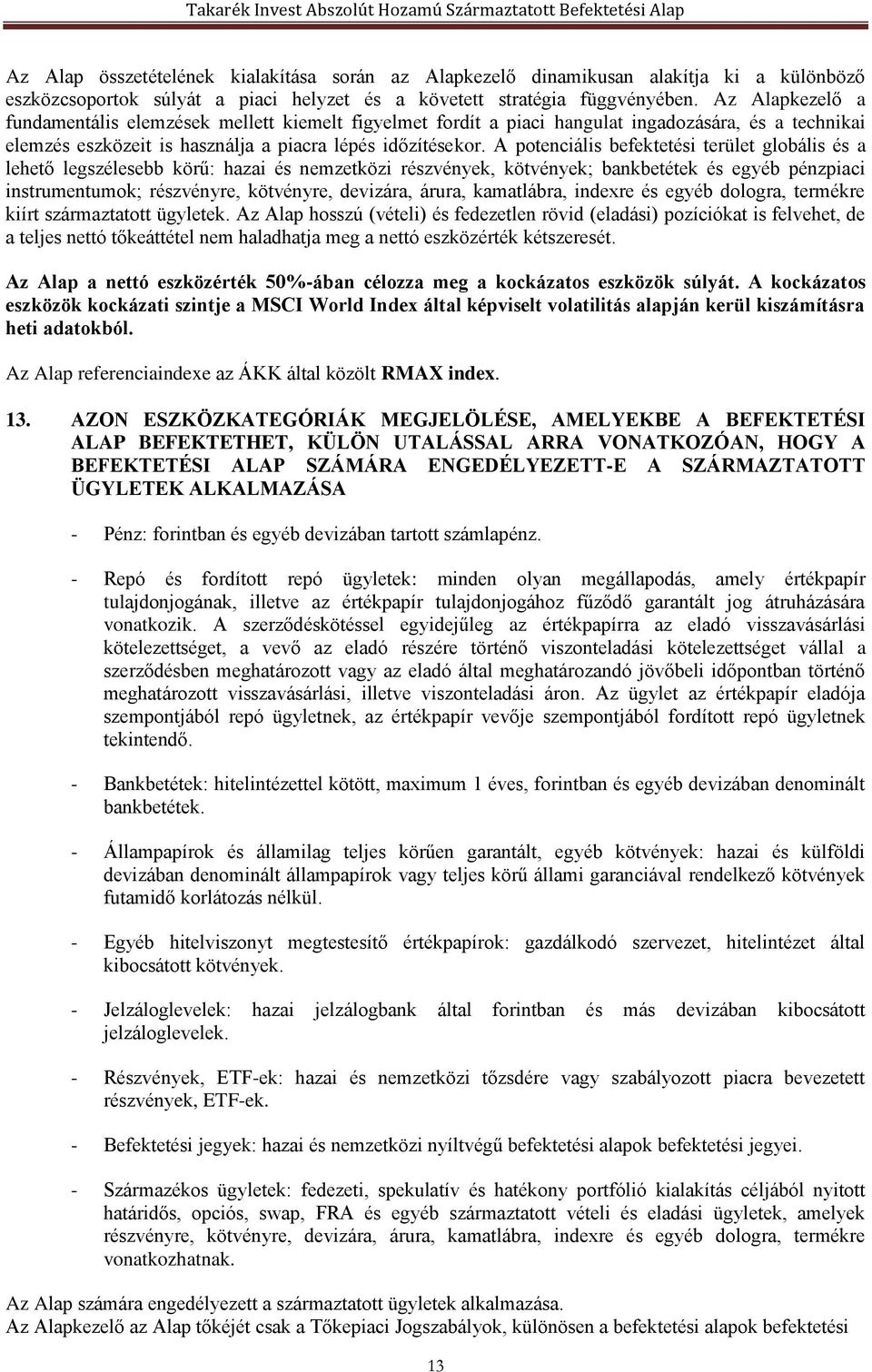 A potenciális befektetési terület globális és a lehető legszélesebb körű: hazai és nemzetközi részvények, kötvények; bankbetétek és egyéb pénzpiaci instrumentumok; részvényre, kötvényre, devizára,