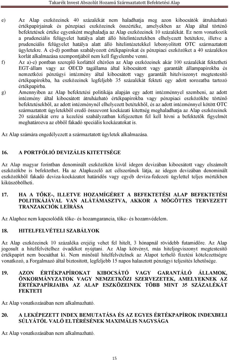 Ez nem vonatkozik a prudenciális felügyelet hatálya alatt álló hitelintézetekben elhelyezett betétekre, illetve a prudenciális felügyelet hatálya alatt álló hitelintézetekkel lebonyolított OTC