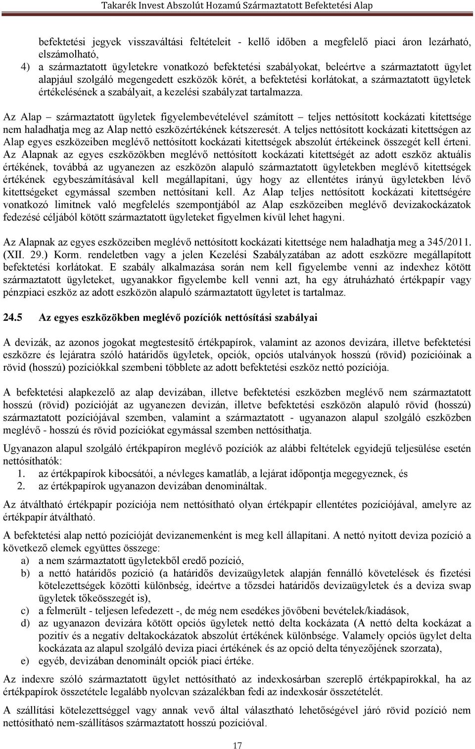 Az Alap származtatott ügyletek figyelembevételével számított teljes nettósított kockázati kitettsége nem haladhatja meg az Alap nettó eszközértékének kétszeresét.