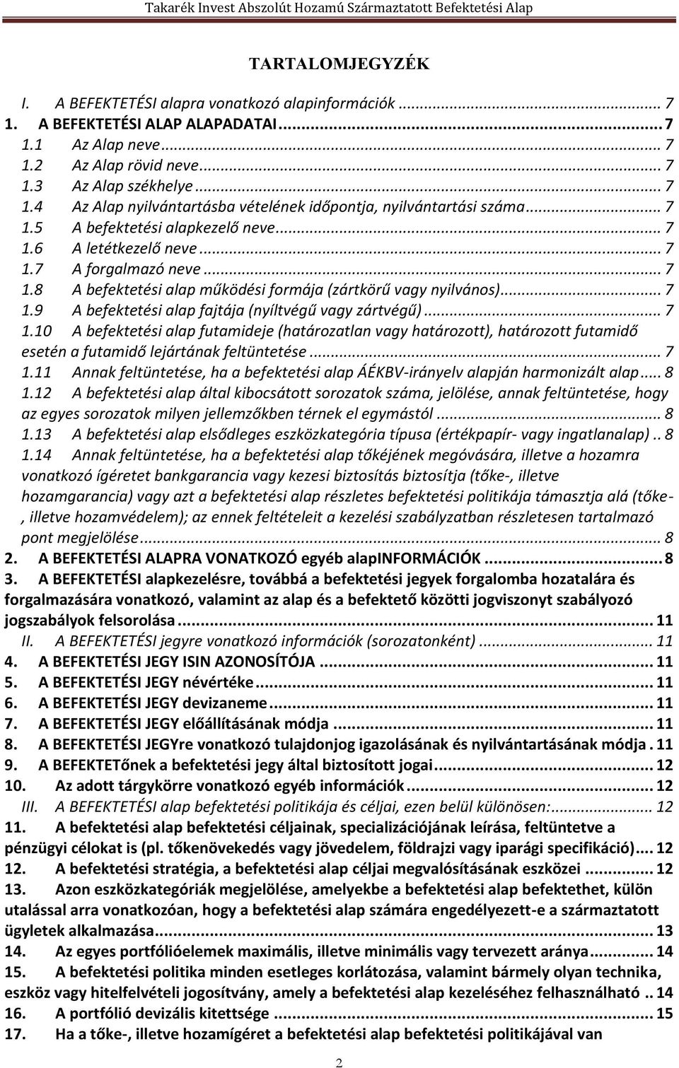 .. 7 1.10 A befektetési alap futamideje (határozatlan vagy határozott), határozott futamidő esetén a futamidő lejártának feltüntetése... 7 1.11 Annak feltüntetése, ha a befektetési alap ÁÉKBV-irányelv alapján harmonizált alap.