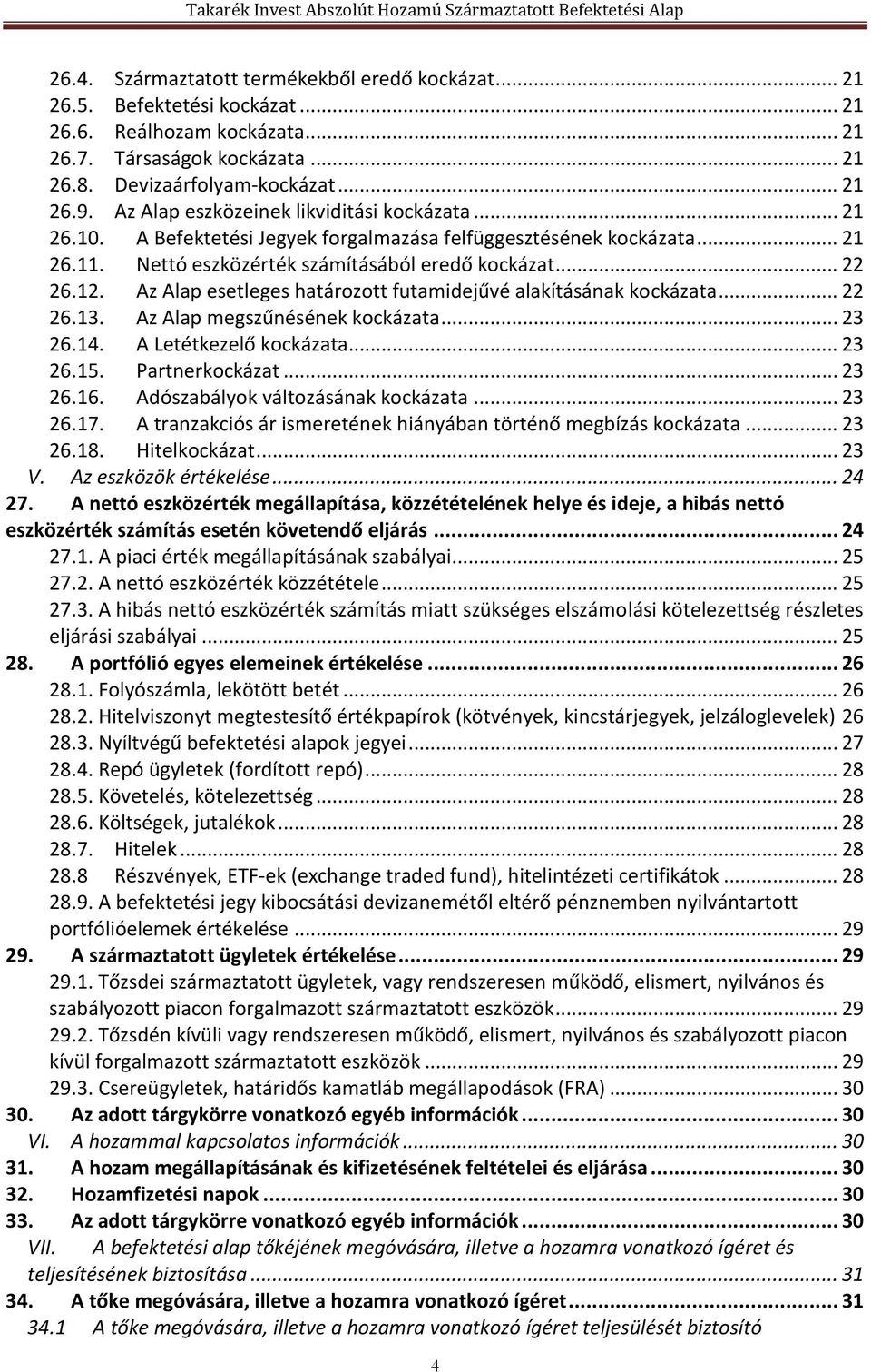 Az Alap esetleges határozott futamidejűvé alakításának kockázata... 22 26.13. Az Alap megszűnésének kockázata... 23 26.14. A Letétkezelő kockázata... 23 26.15. Partnerkockázat... 23 26.16.