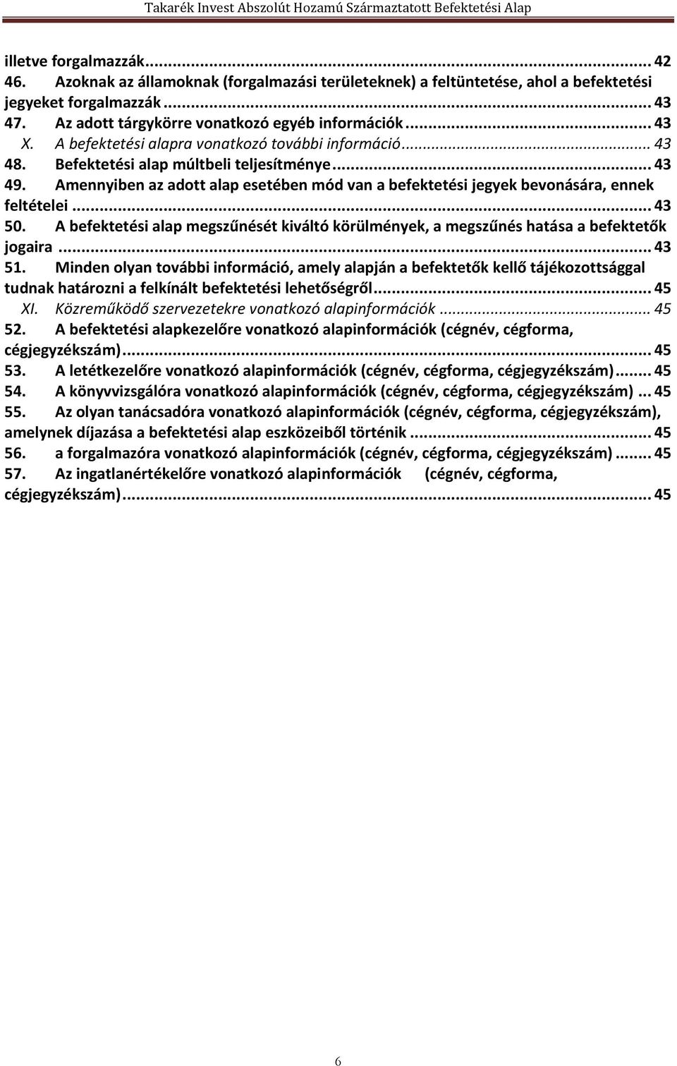 Amennyiben az adott alap esetében mód van a befektetési jegyek bevonására, ennek feltételei... 43 50. A befektetési alap megszűnését kiváltó körülmények, a megszűnés hatása a befektetők jogaira.