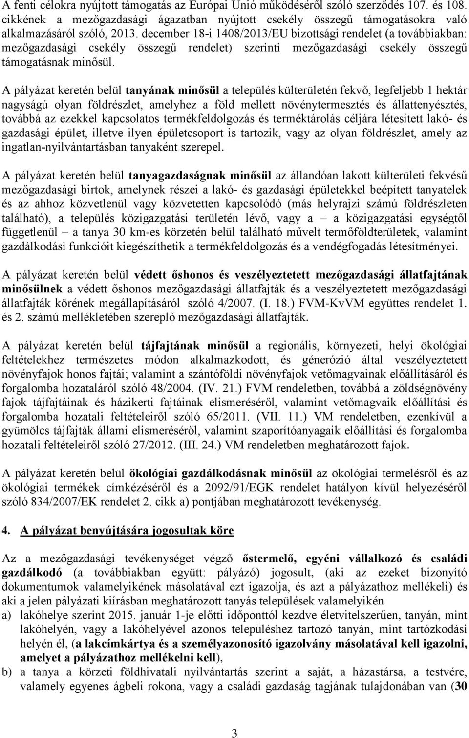 A pályázat keretén belül tanyának minősül a település külterületén fekvő, legfeljebb hektár nagyságú olyan földrészlet, amelyhez a föld mellett növénytermesztés és állattenyésztés, továbbá az ezekkel