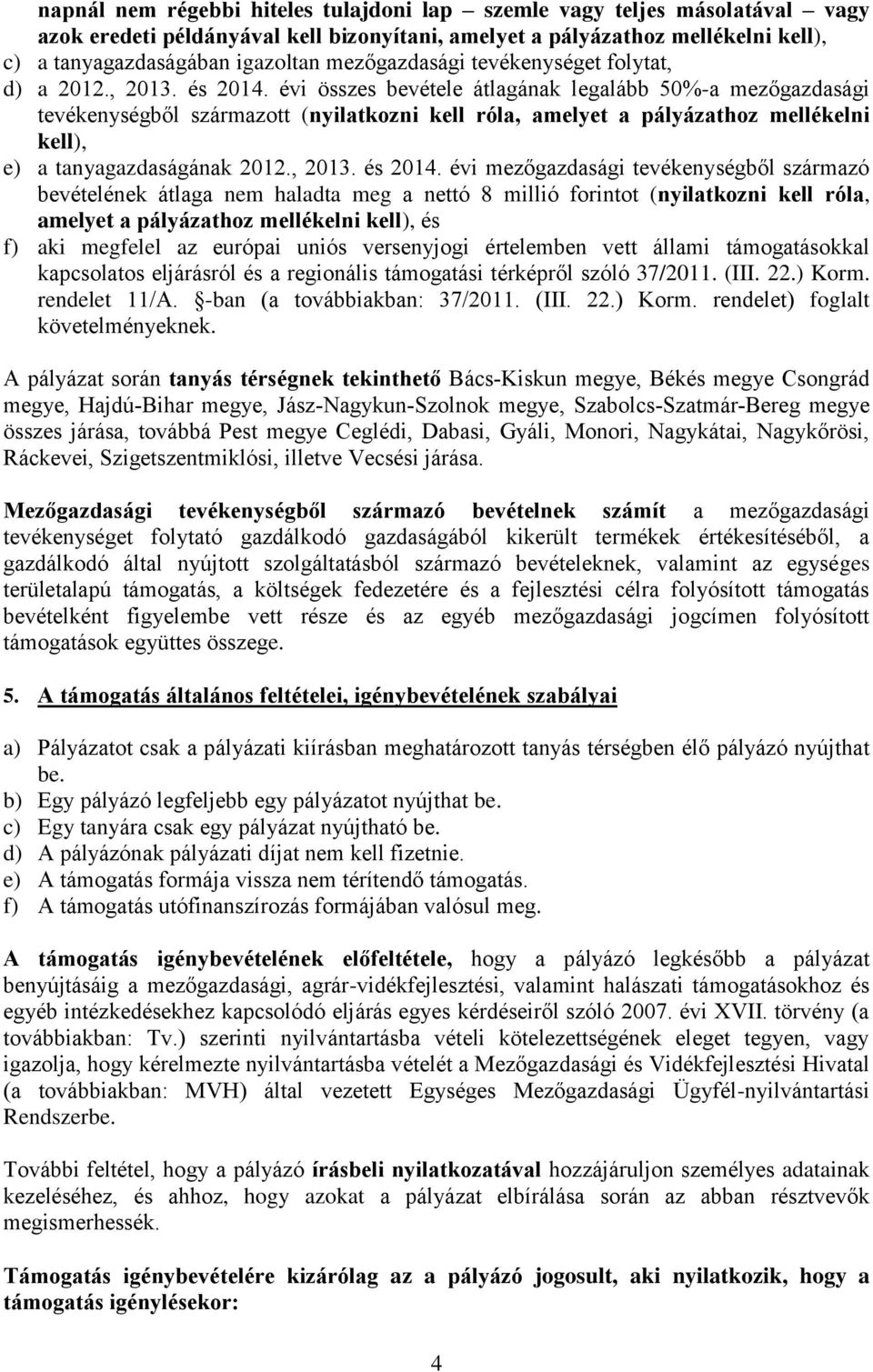 évi összes bevétele átlagának legalább 50%-a mezőgazdasági tevékenységből származott (nyilatkozni kell róla, amelyet a pályázathoz mellékelni kell), e) a tanyagazdaságának 0., 0. és 04.