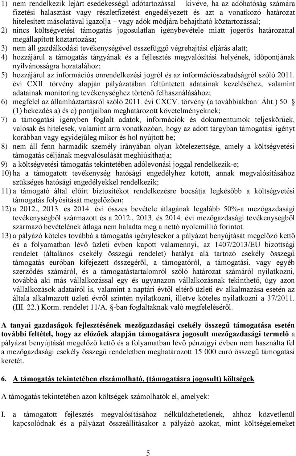 tevékenységével összefüggő végrehajtási eljárás alatt; 4) hozzájárul a támogatás tárgyának és a fejlesztés megvalósítási helyének, időjának nyilvánosságra hozatalához; 5) hozzájárul az információs