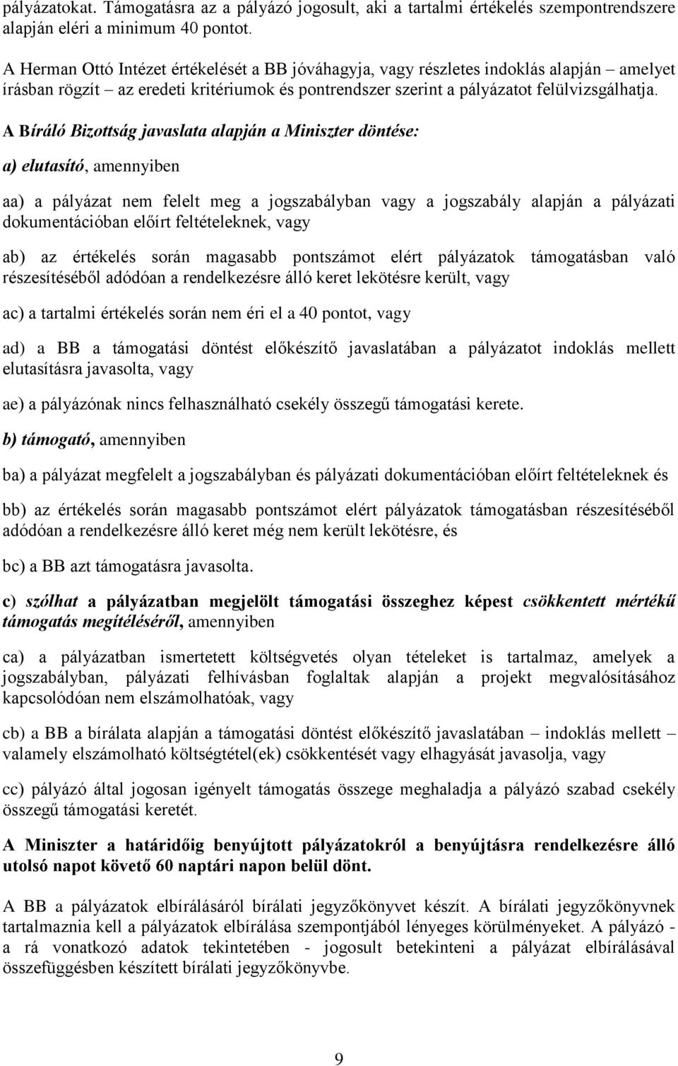 A Bíráló Bizottság javaslata alapján a Miniszter döntése: a) elutasító, amennyiben aa) a pályázat nem felelt meg a jogszabályban vagy a jogszabály alapján a pályázati dokumentációban előírt