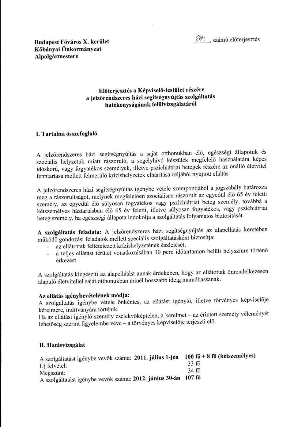 Tartalmi összefoglaló A jelzőrendszeres házi segítségnyújtás a saját otthonukban élő, egészségi állapotuk és szociális helyzetük miatt rászoruló, a segélyhívó készülék megfelelő használatára képes