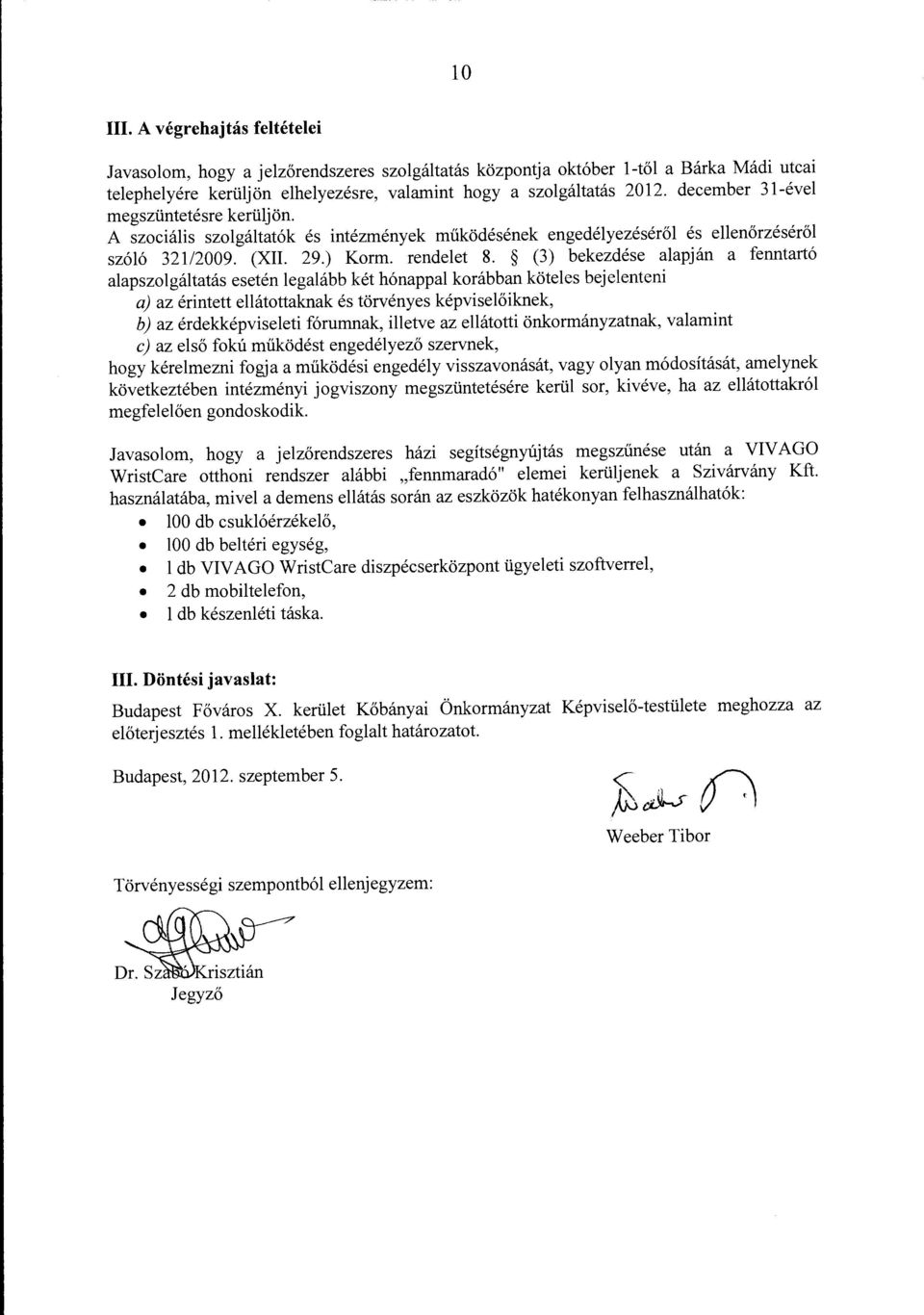 (3) bekezdése alapján a fenntartó alapszolgáltatás esetén legalább két hónappal korábban köteles bejelenteni a) az érintett ellátottaknak és törvényes képviselőiknek, b) az érdekképviseleti fórumnak,