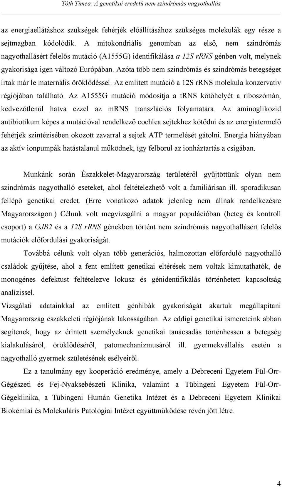 Azóta több nem szindrómás és szindrómás betegséget írtak már le maternális örökl déssel. Az említett mutáció a 12S rrns molekula konzervatív régiójában található.