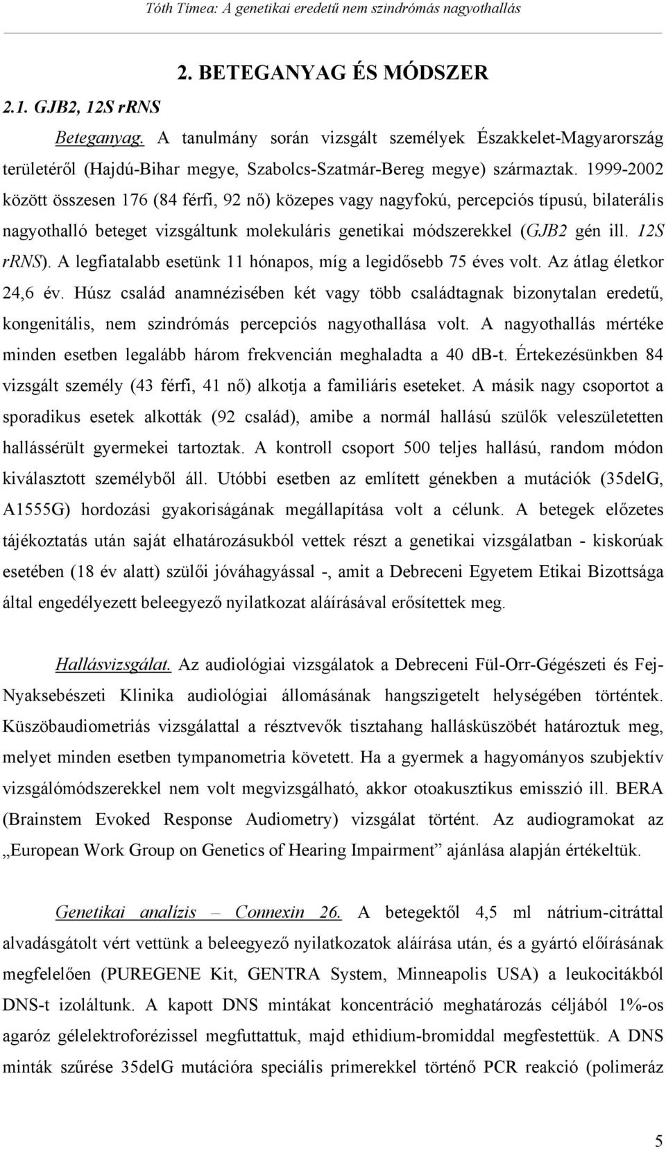 A legfiatalabb esetünk 11 hónapos, míg a legid sebb 75 éves volt. Az átlag életkor 24,6 év.