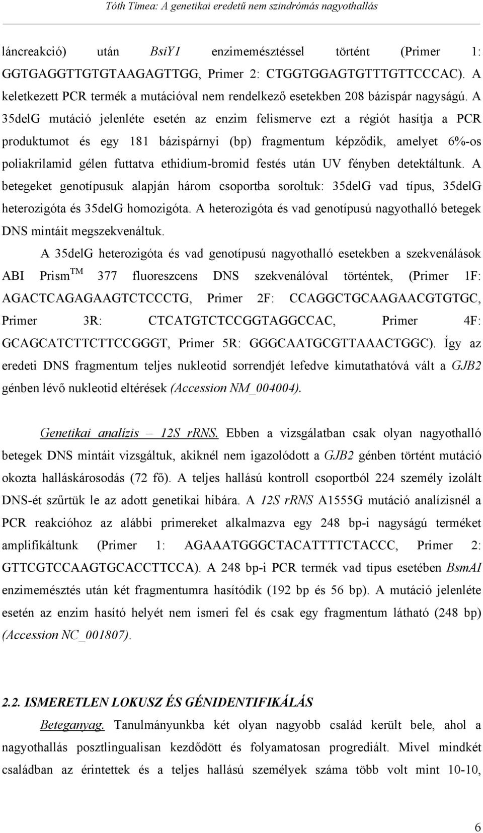 A 35delG mutáció jelenléte esetén az enzim felismerve ezt a régiót hasítja a PCR produktumot és egy 181 bázispárnyi (bp) fragmentum képz dik, amelyet 6%-os poliakrilamid gélen futtatva