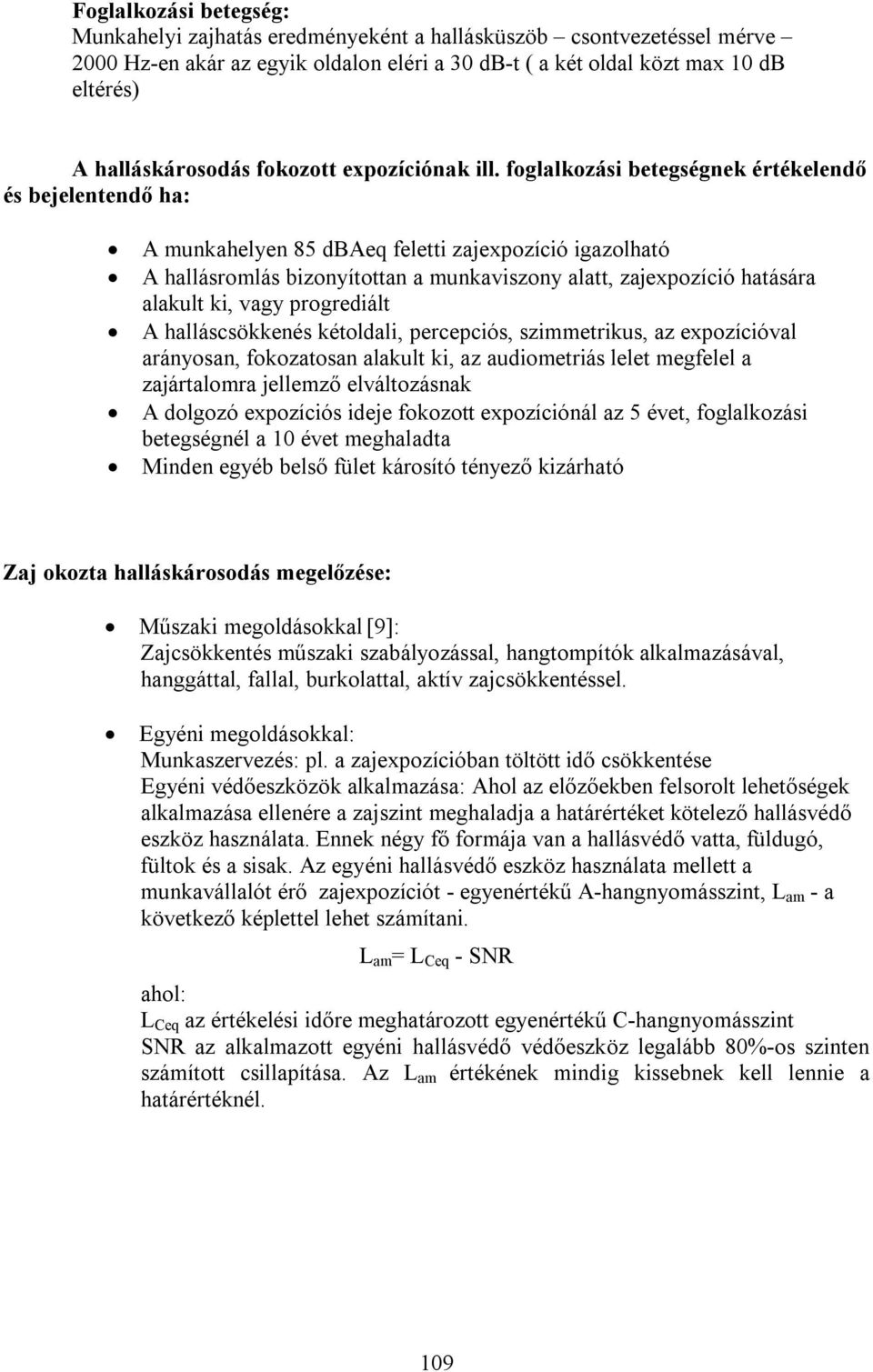 foglalkozási betegségnek értékelendő és bejelentendő ha: A munkahelyen 85 dbaeq feletti zajexpozíció igazolható A hallásromlás bizonyítottan a munkaviszony alatt, zajexpozíció hatására alakult ki,