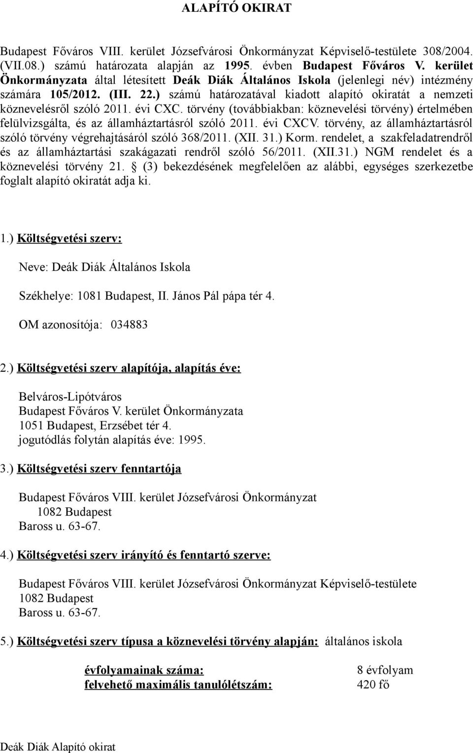 ) számú határozatával kiadott alapító okiratát a nemzeti köznevelésről szóló 2011. évi CXC. törvény (továbbiakban: köznevelési törvény) értelmében felülvizsgálta, és az államháztartásról szóló 2011.