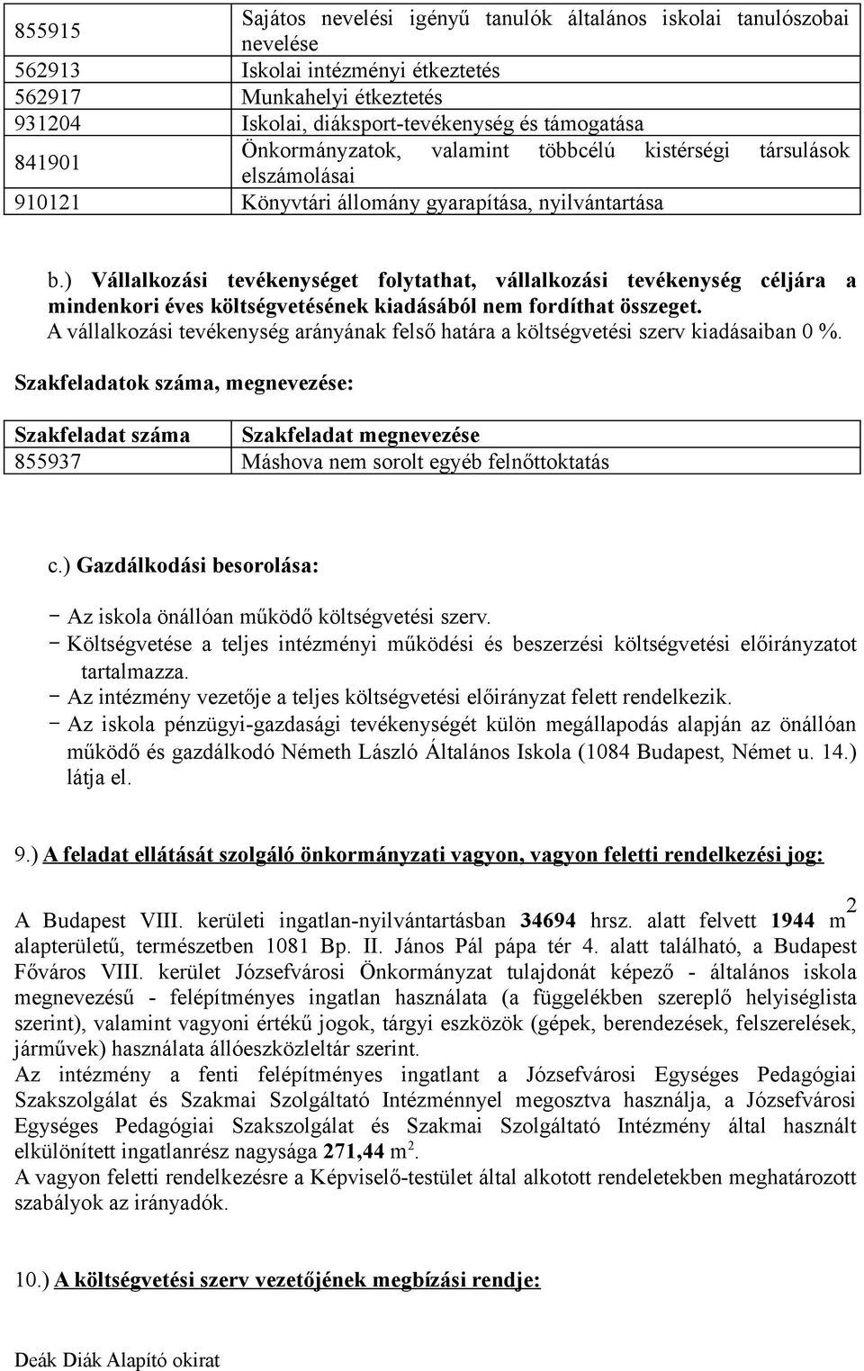 ) Vállalkozási tevékenységet folytathat, vállalkozási tevékenység céljára a mindenkori éves költségvetésének kiadásából nem fordíthat összeget.