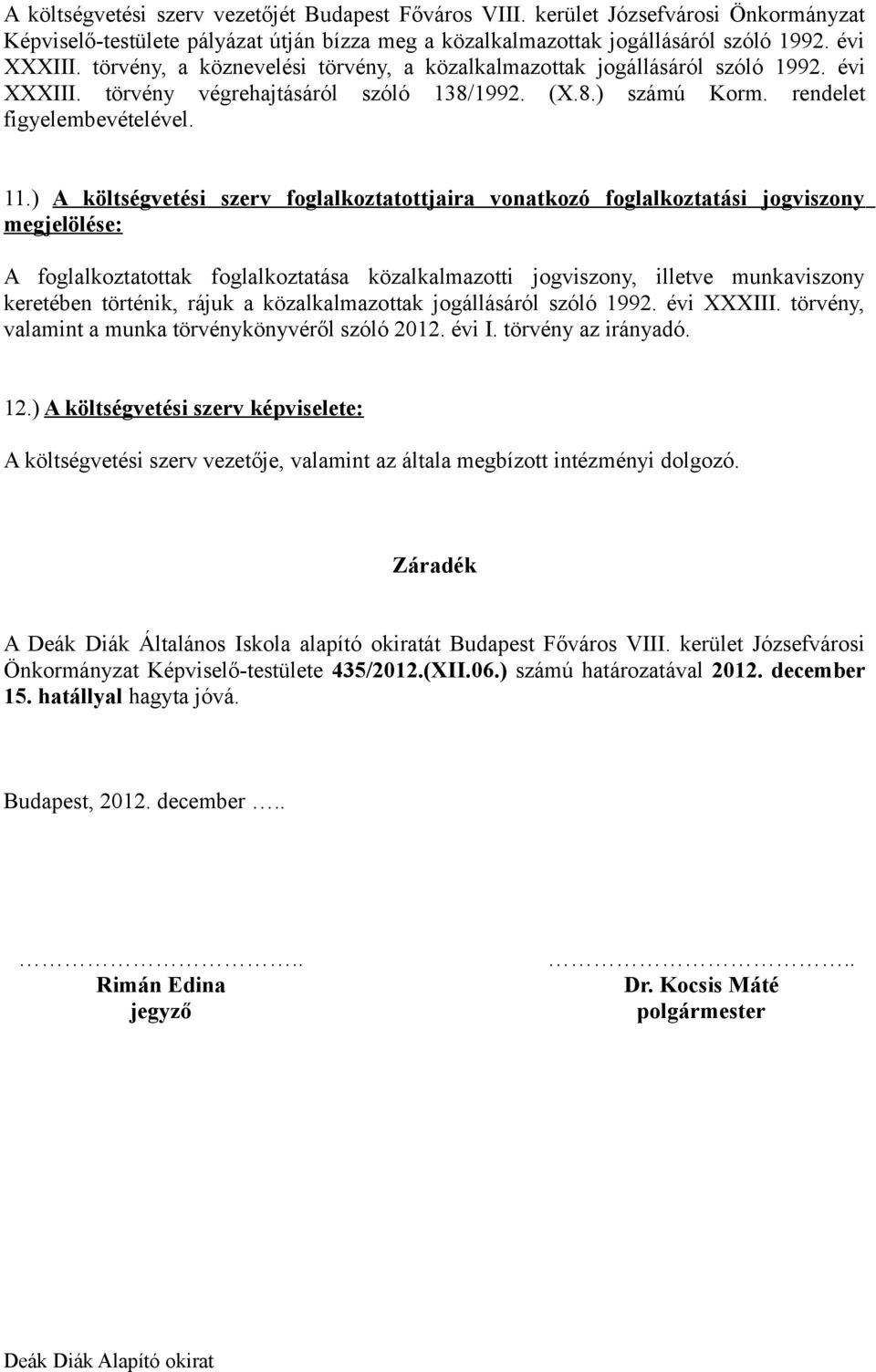 ) A költségvetési szerv foglalkoztatottjaira vonatkozó foglalkoztatási jogviszony megjelölése: A foglalkoztatottak foglalkoztatása közalkalmazotti jogviszony, illetve munkaviszony keretében történik,