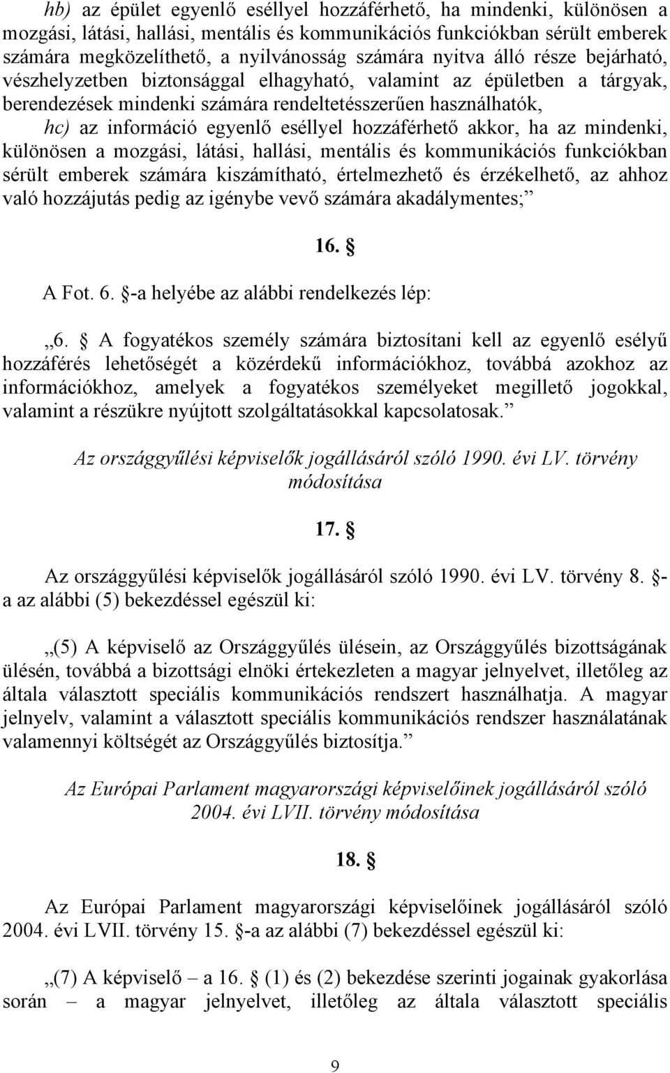 hozzáférhető akkor, ha az mindenki, különösen a mozgási, látási, hallási, mentális és kommunikációs funkciókban sérült emberek számára kiszámítható, értelmezhető és érzékelhető, az ahhoz való