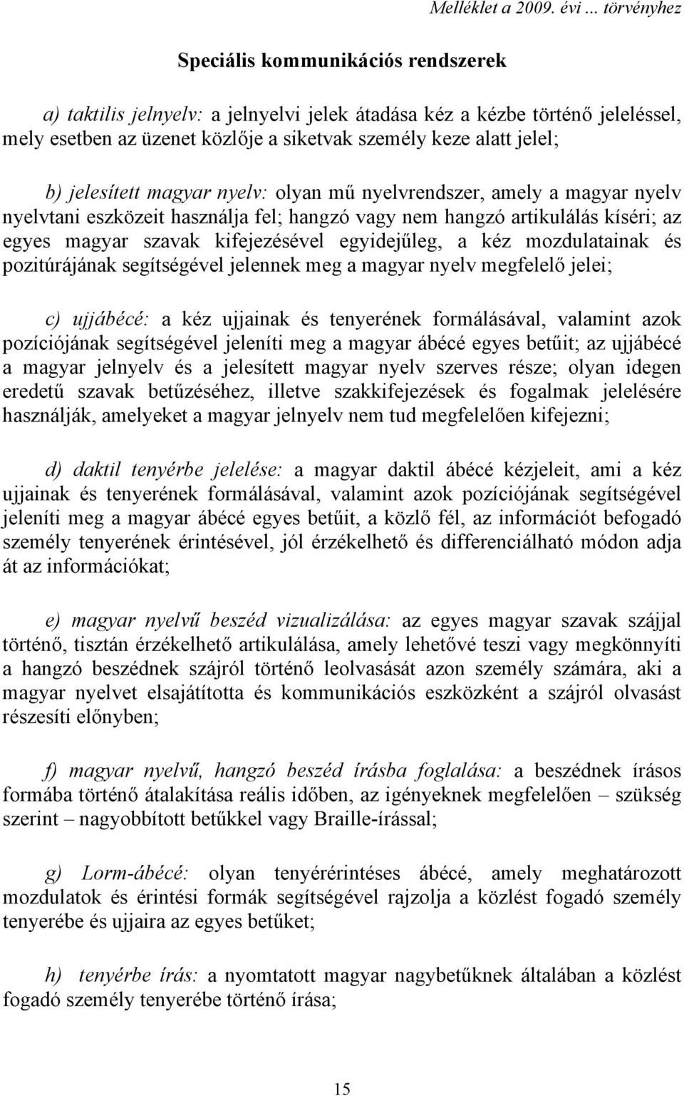 jelesített magyar nyelv: olyan mű nyelvrendszer, amely a magyar nyelv nyelvtani eszközeit használja fel; hangzó vagy nem hangzó artikulálás kíséri; az egyes magyar szavak kifejezésével egyidejűleg, a