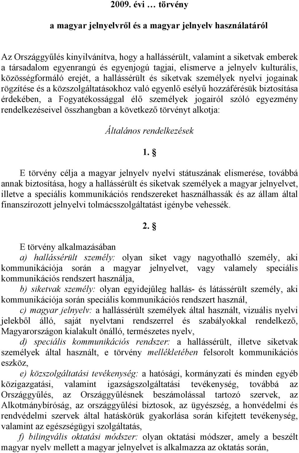 érdekében, a Fogyatékossággal élő személyek jogairól szóló egyezmény rendelkezéseivel összhangban a következő törvényt alkotja: Általános rendelkezések 1.