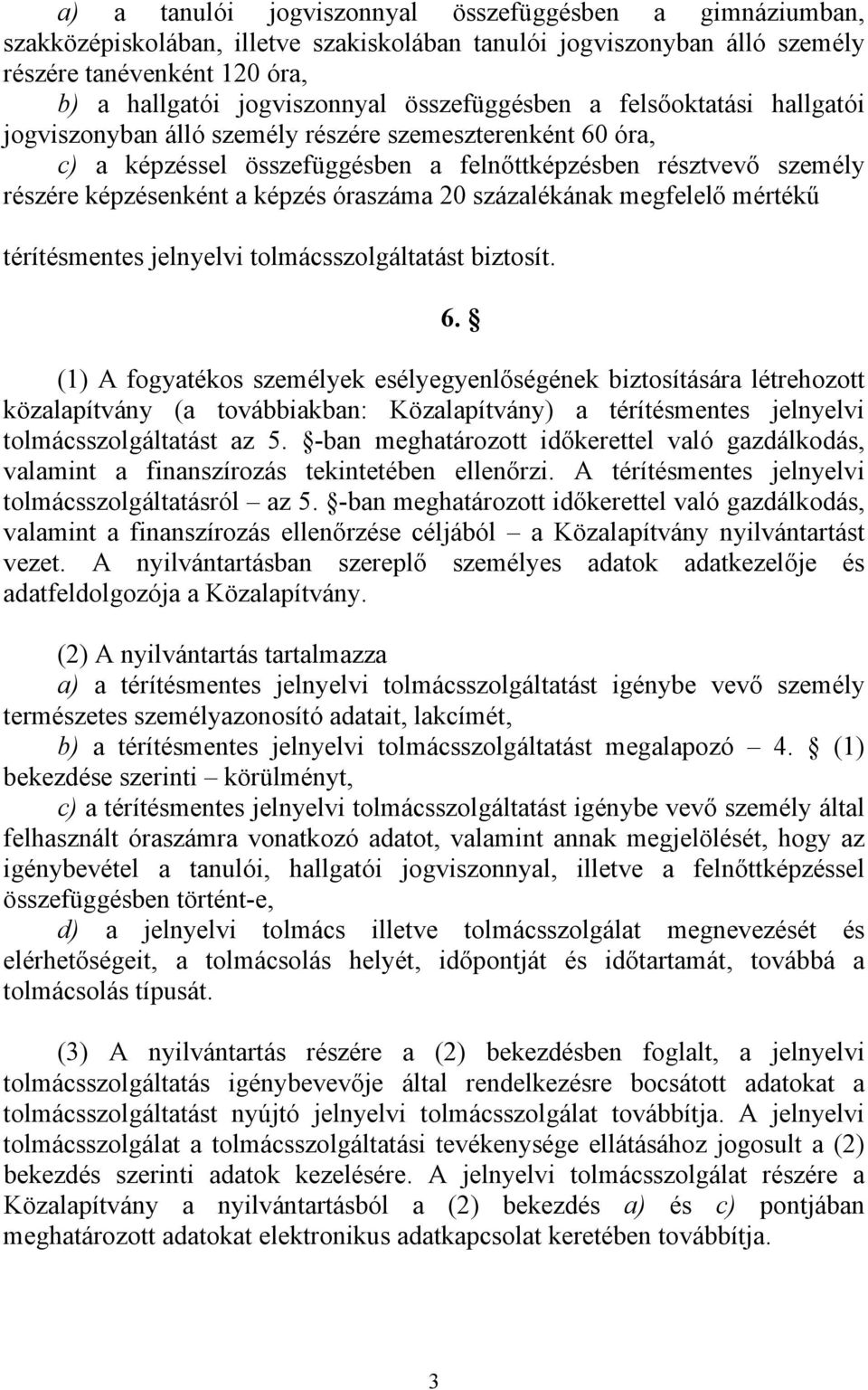 óraszáma 20 százalékának megfelelő mértékű térítésmentes jelnyelvi tolmácsszolgáltatást biztosít.