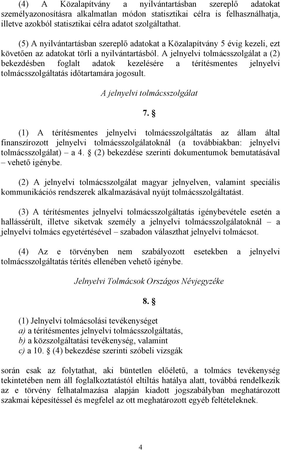 A jelnyelvi tolmácsszolgálat a (2) bekezdésben foglalt adatok kezelésére a térítésmentes jelnyelvi tolmácsszolgáltatás időtartamára jogosult.