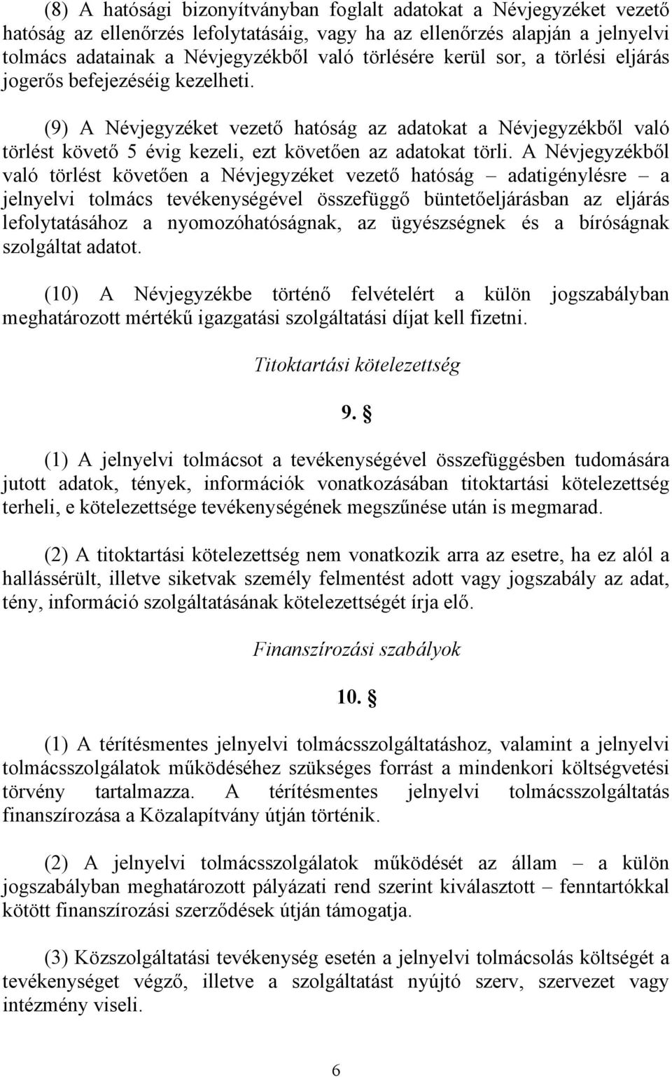 A Névjegyzékből való törlést követően a Névjegyzéket vezető hatóság adatigénylésre a jelnyelvi tolmács tevékenységével összefüggő büntetőeljárásban az eljárás lefolytatásához a nyomozóhatóságnak, az