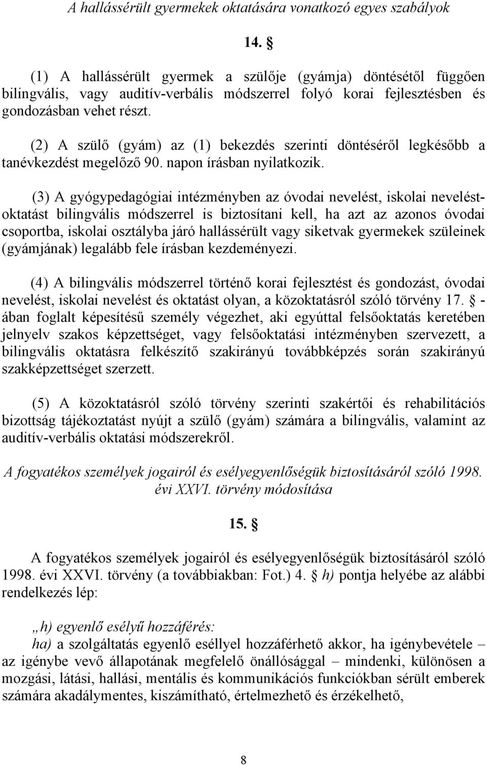 (2) A szülő (gyám) az (1) bekezdés szerinti döntéséről legkésőbb a tanévkezdést megelőző 90. napon írásban nyilatkozik.