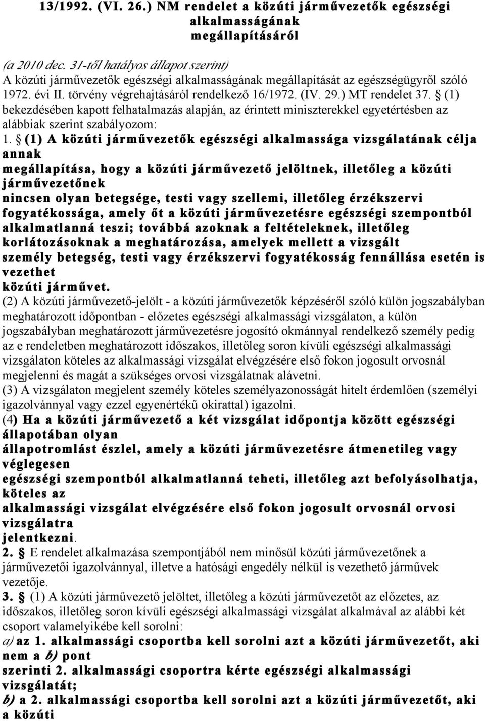 ) MT rendelet 37. (1) bekezdésében kapott felhatalmazás alapján, az érintett miniszterekkel egyetértésben az alábbiak szerint szabályozom: 1.