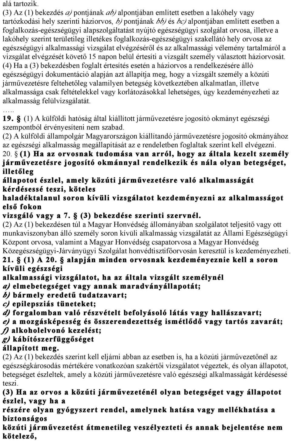 alapszolgáltatást nyújtó egészségügyi szolgálat orvosa, illetve a lakóhely szerint területileg illetékes foglalkozás-egészségügyi szakellátó hely orvosa az egészségügyi alkalmassági vizsgálat