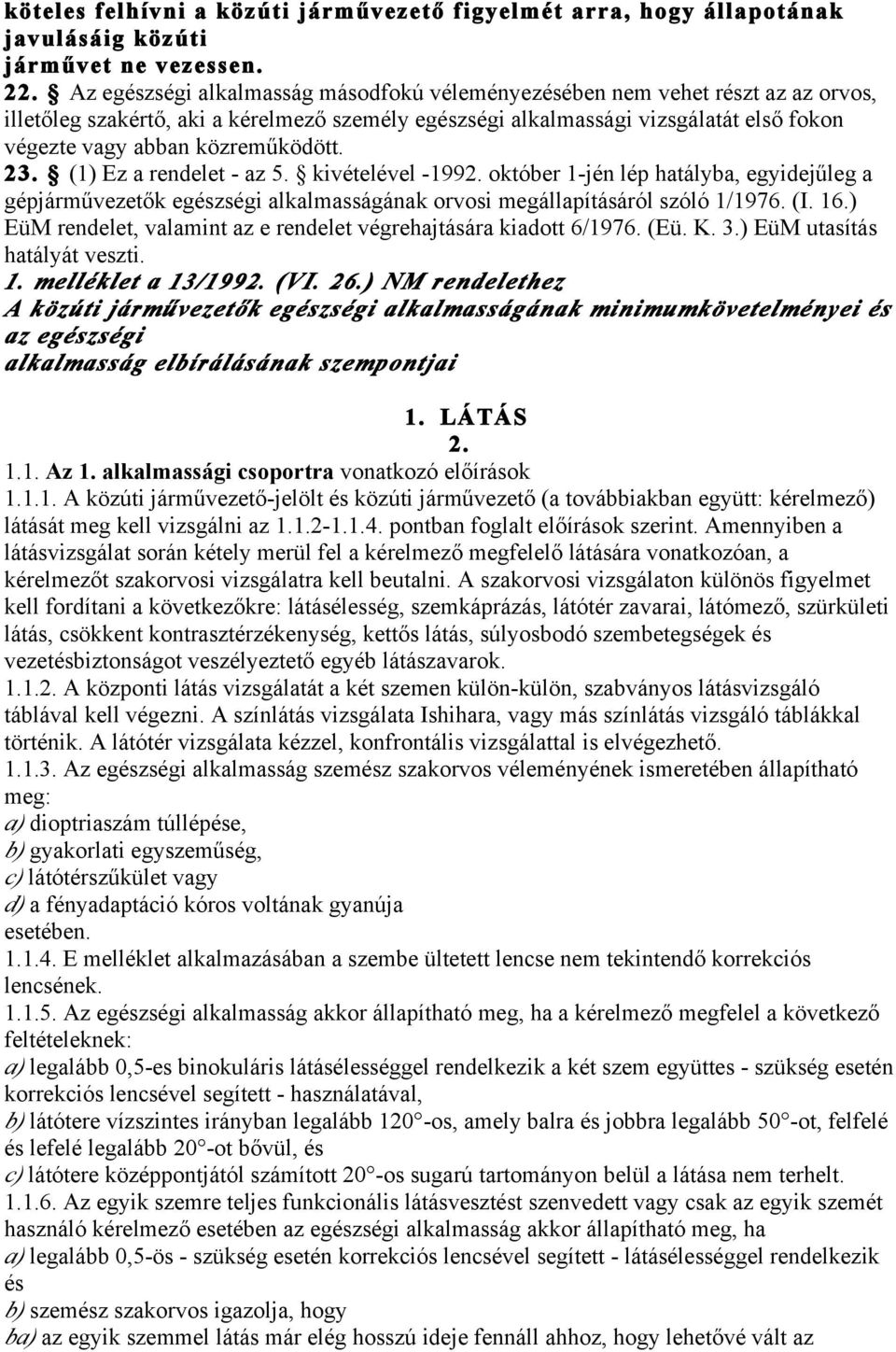 közreműködött. 23. (1) Ez a rendelet - az 5. kivételével -1992. október 1-jén lép hatályba, egyidejűleg a gépjárművezetők egészségi alkalmasságának orvosi megállapításáról szóló 1/1976. (I. 16.