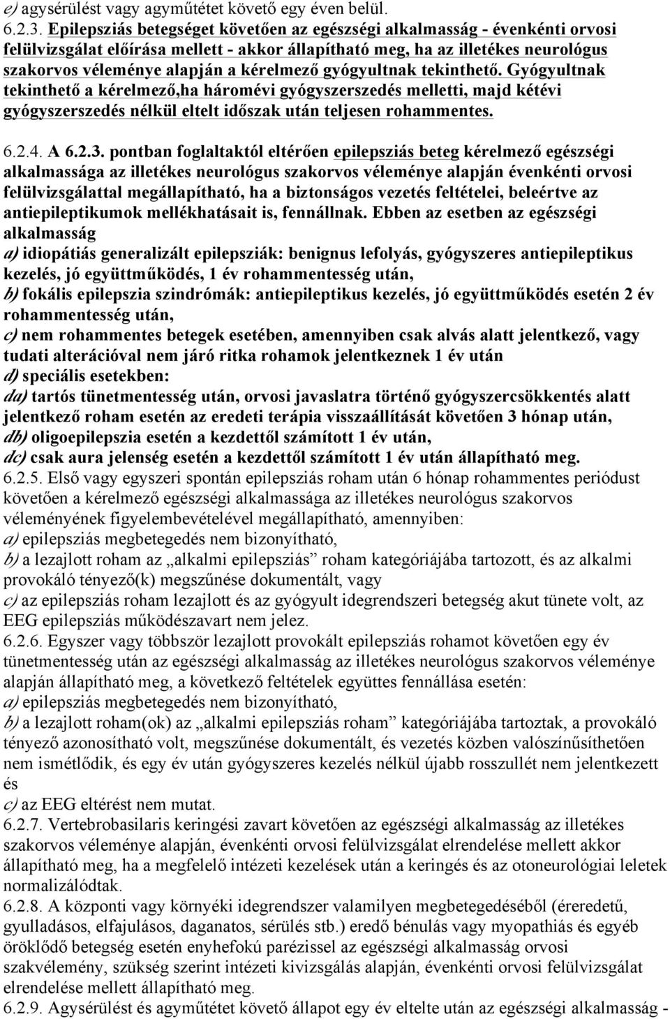 gyógyultnak tekinthető. Gyógyultnak tekinthető a kérelmező,ha háromévi gyógyszerszedés melletti, majd kétévi gyógyszerszedés nélkül eltelt időszak után teljesen rohammentes. 6.2.4. A 6.2.3.