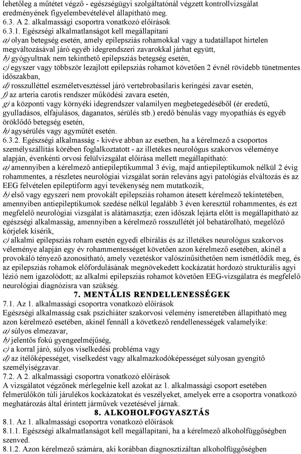 gyógyultnak nem tekinthető epilepsziás betegség esetén, c) egyszer vagy többször lezajlott epilepsziás rohamot követően 2 évnél rövidebb tünetmentes időszakban, d) rosszulléttel eszméletvesztéssel