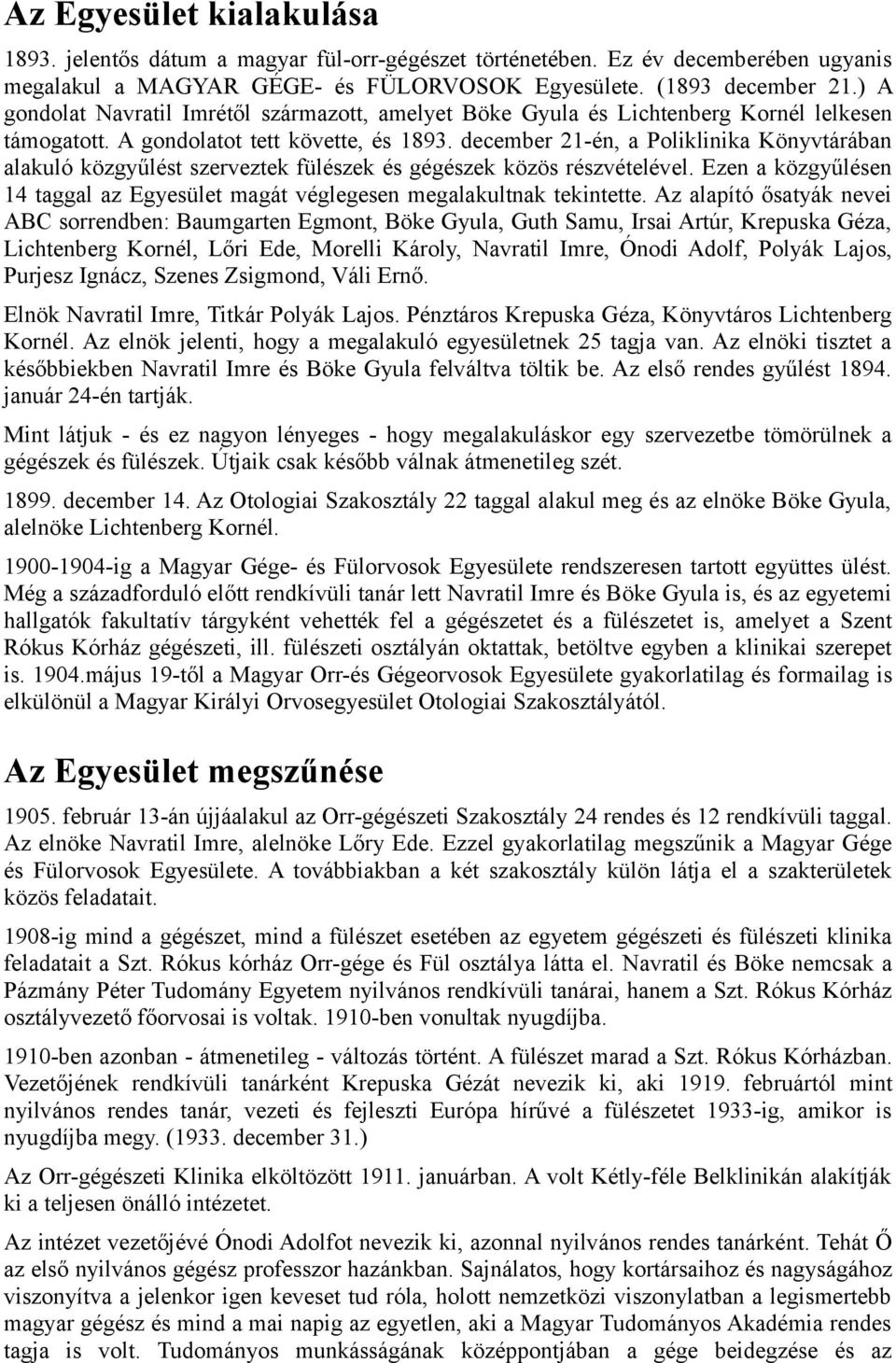december 21-én, a Poliklinika Könyvtárában alakuló közgyűlést szerveztek fülészek és gégészek közös részvételével. Ezen a közgyűlésen 14 taggal az Egyesület magát véglegesen megalakultnak tekintette.