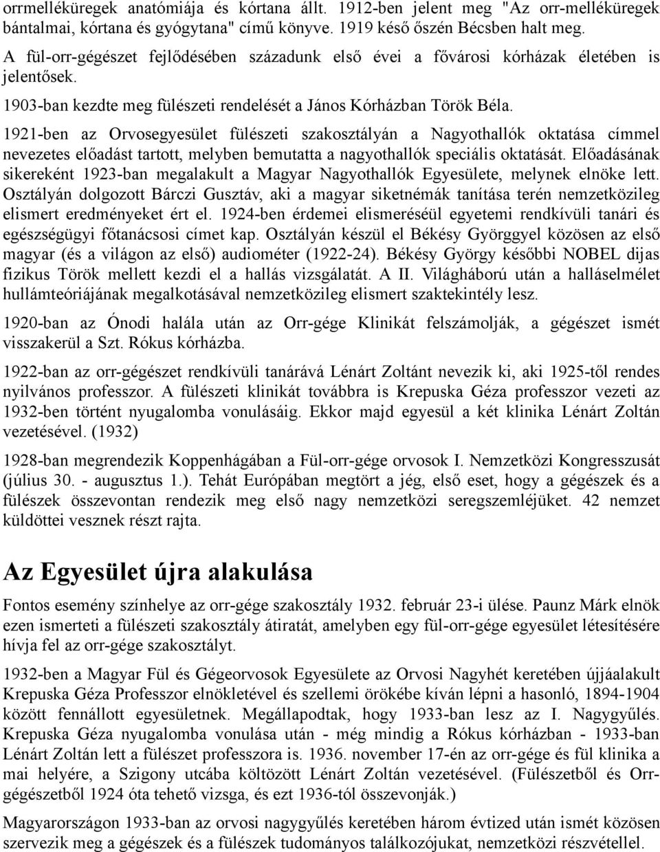 1921-ben az Orvosegyesület fülészeti szakosztályán a Nagyothallók oktatása címmel nevezetes előadást tartott, melyben bemutatta a nagyothallók speciális oktatását.