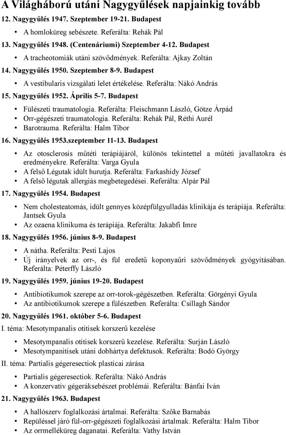 Nagygyűlés 1952. Április 5-7. Budapest Fülészeti traumatologia. Referálta: Fleischmann László, Götze Árpád Orr-gégészeti traumatologia. Referálta: Rehák Pál, Réthi Aurél Barotrauma.