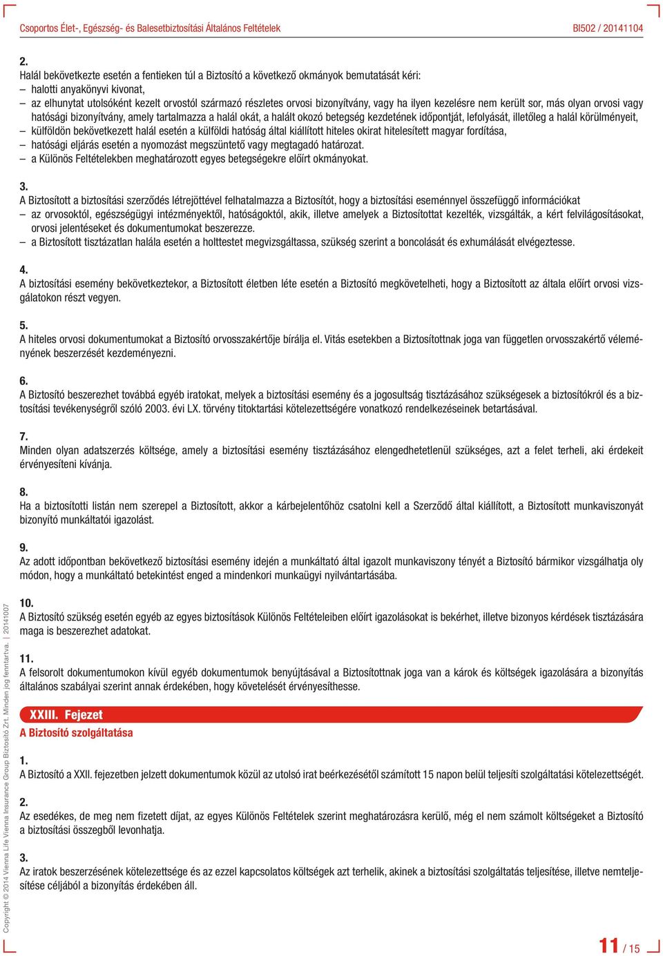 a halál körülményeit, külföldön bekövetkezett halál esetén a külföldi hatóság által kiállított hiteles okirat hitelesített magyar fordítása, hatósági eljárás esetén a nyomozást megszüntető vagy