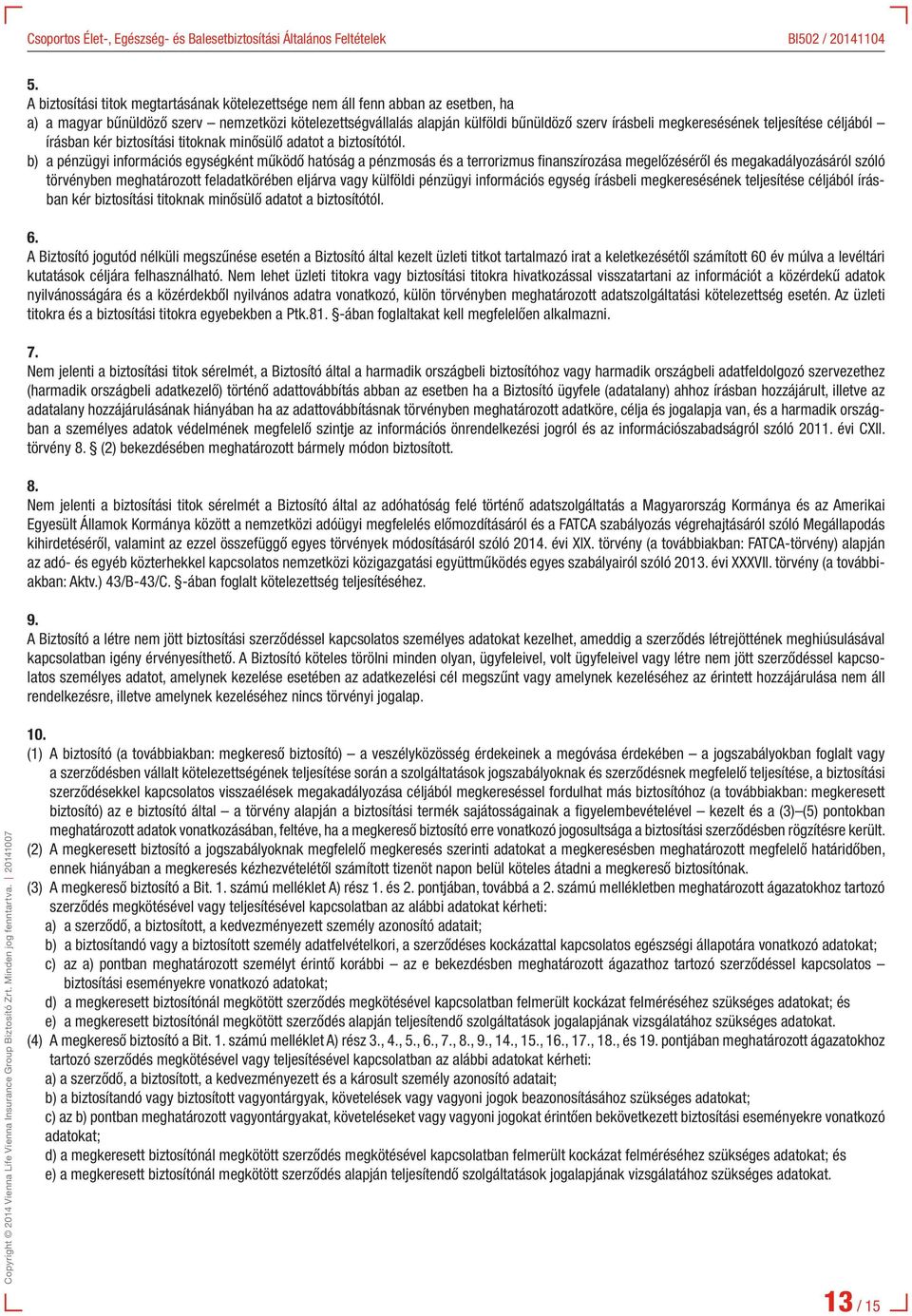 b) a pénzügyi információs egységként működő hatóság a pénzmosás és a terrorizmus finanszírozása megelőzéséről és megakadályozásáról szóló törvényben meghatározott feladatkörében eljárva vagy külföldi