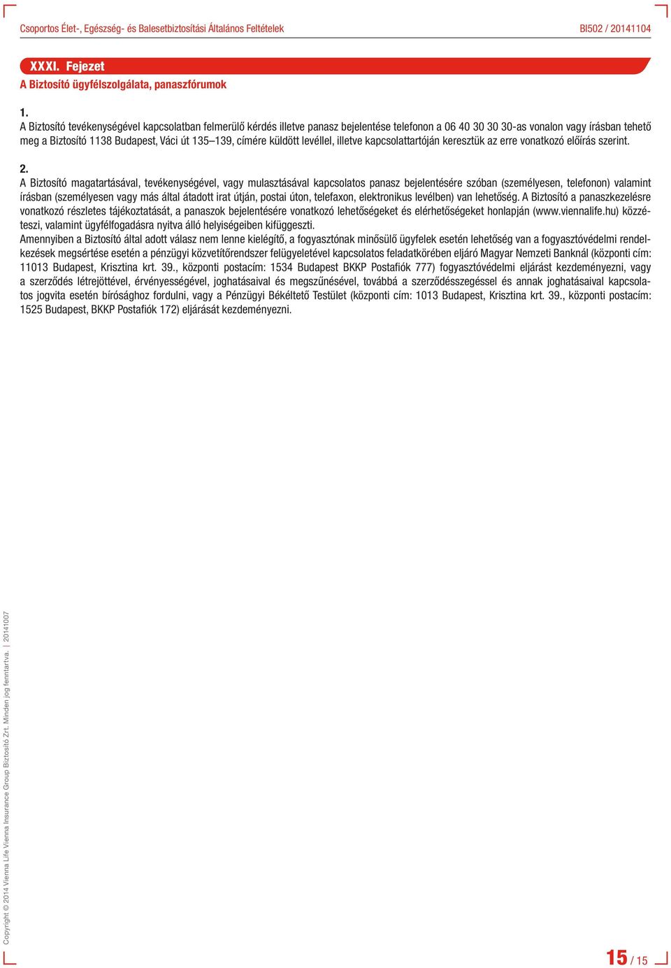 A Biztosító magatartásával, tevékenységével, vagy mulasztásával kapcsolatos panasz bejelentésére szóban (személyesen, telefonon) valamint írásban (személyesen vagy más által átadott irat útján,