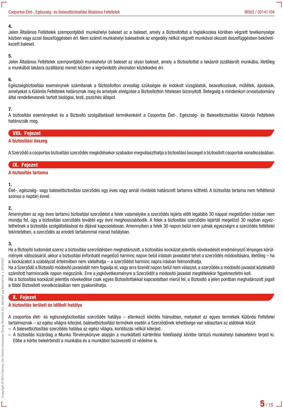Jelen Általános Feltételek szempontjából munkahelyi úti baleset az olyan baleset, amely a Biztosítottat a lakásról (szállásról) munkába, illetőleg a munkából lakásra (szállásra) menet közben a