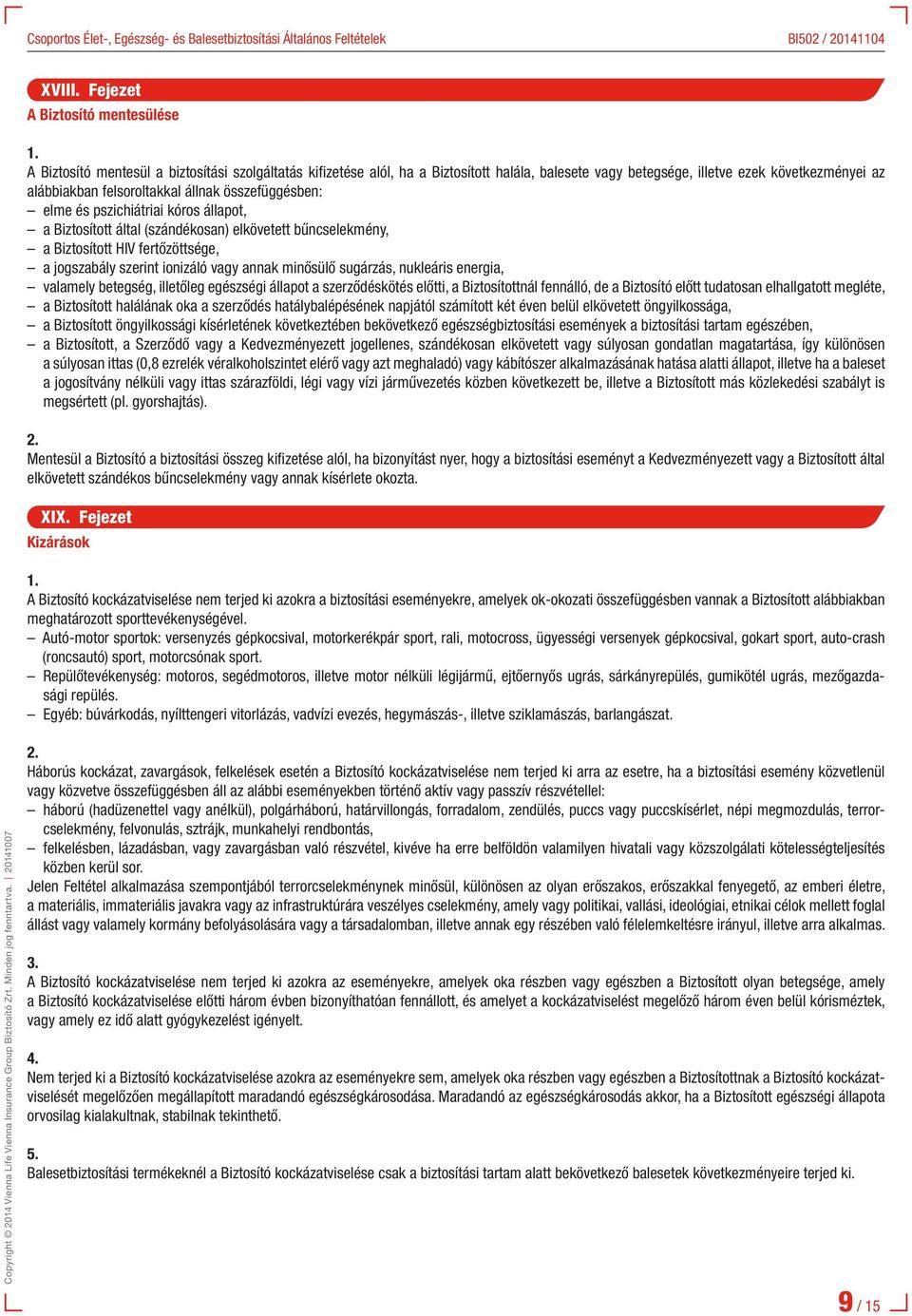 felsoroltakkal állnak össze függésben: elme és pszichiátriai kóros állapot, a Biztosított által (szándékosan) elkövetett bűncselekmény, a Biztosított HIV fertőzöttsége, a jogszabály szerint ionizáló