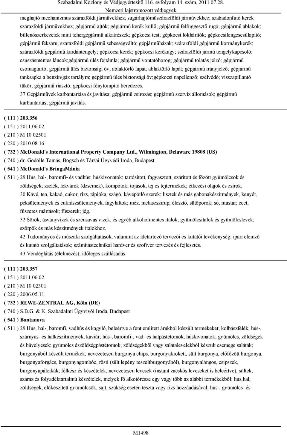 szárazföldi gépjármű kormánykerék; szárazföldi gépjármű kardántengely; gépkocsi kerék; gépkocsi kerékagy; szárazföldi jármű tengelykapcsoló; csúszásmentes láncok;gépjármű ülés fejtámla; gépjármű